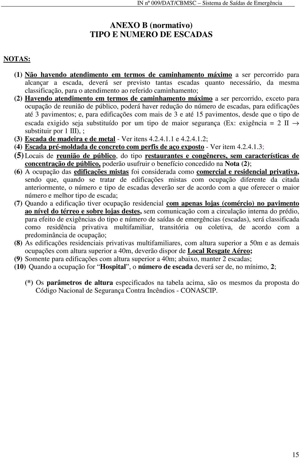 poderá haver redução do número de escadas, para edificações até 3 pavimentos; e, para edificações com mais de 3 e até 15 pavimentos, desde que o tipo de escada exigido seja substituído por um tipo de