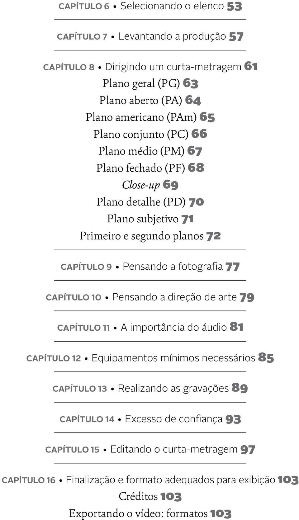 fotografia 77 Capítulo 10 Pensando a direção de arte 79 Capítulo 11 A importância do áudio 81 Capítulo 12 Equipamentos mínimos necessários 85 Capítulo 13 Realizando as gravações