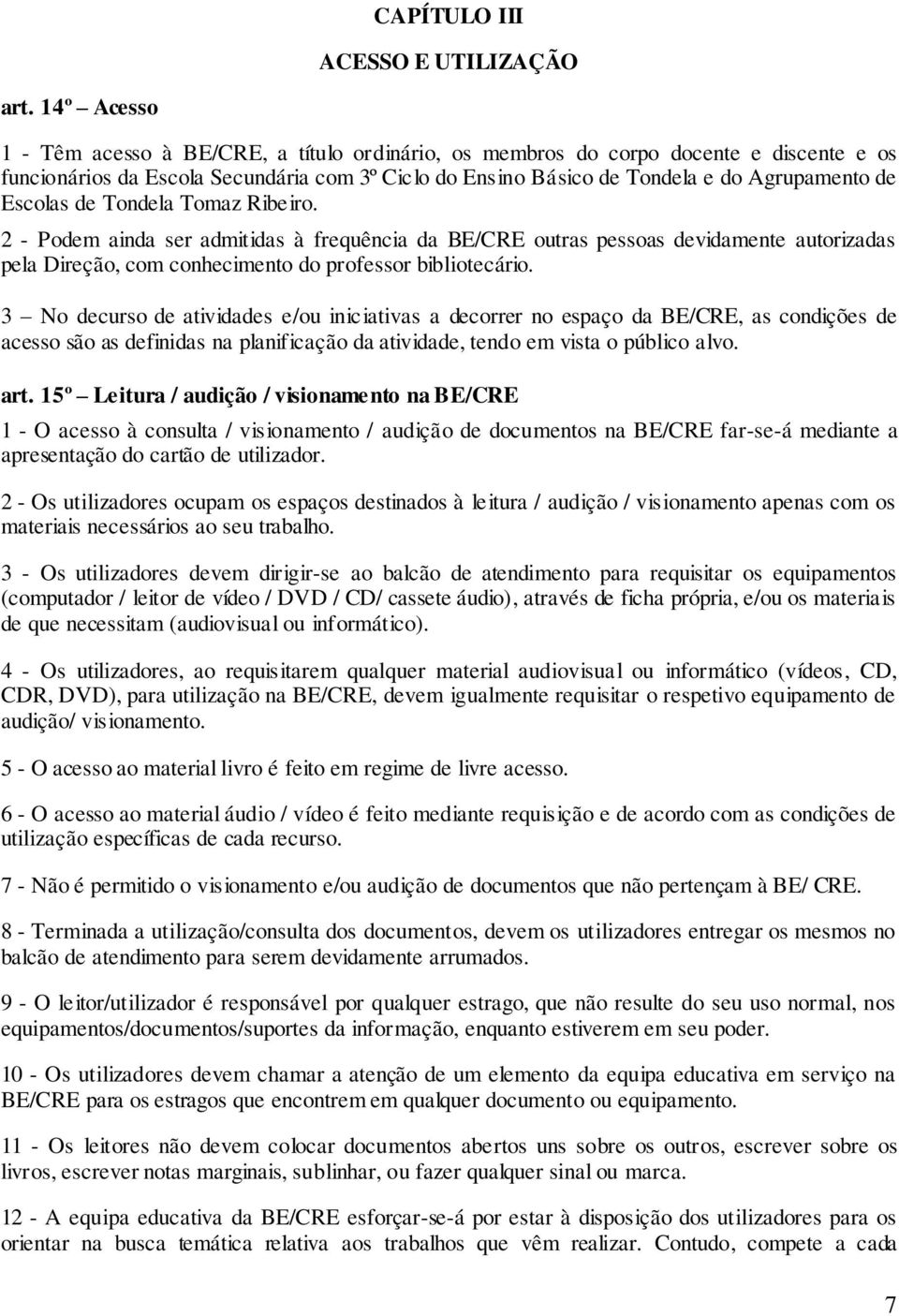 Escolas de Tondela Tomaz Ribeiro. 2 - Podem ainda ser admitidas à frequência da BE/CRE outras pessoas devidamente autorizadas pela Direção, com conhecimento do professor bibliotecário.