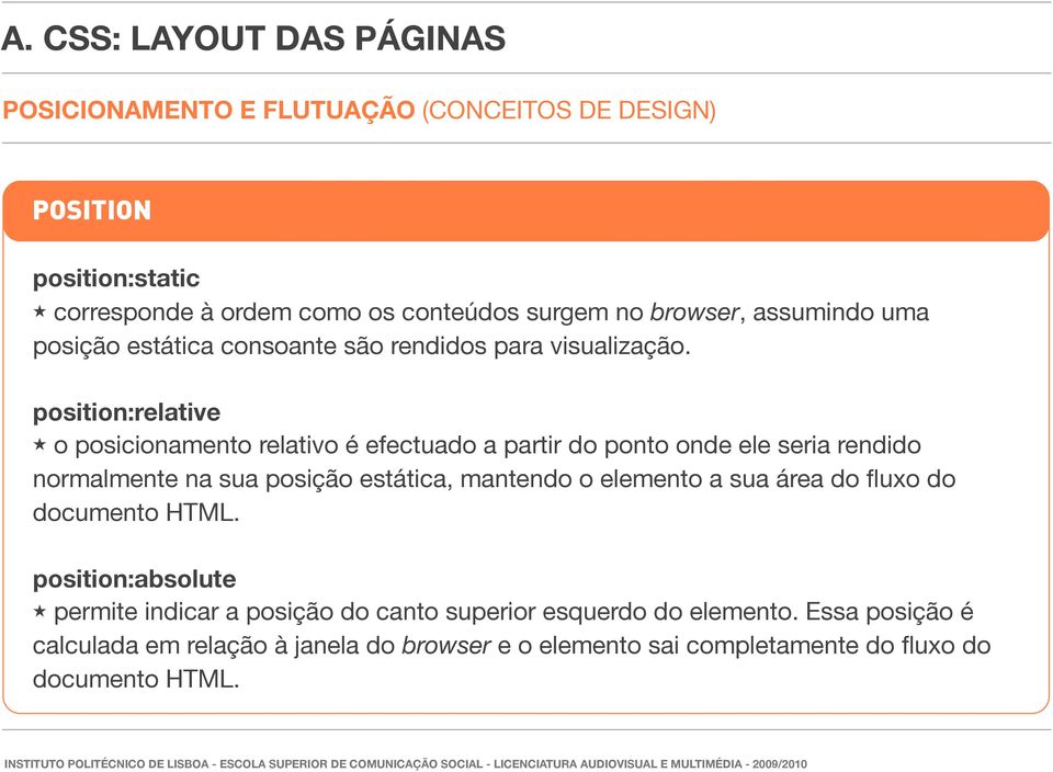 position:relative o posicionamento relativo é efectuado a partir do ponto onde ele seria rendido normalmente na sua posição estática, mantendo o