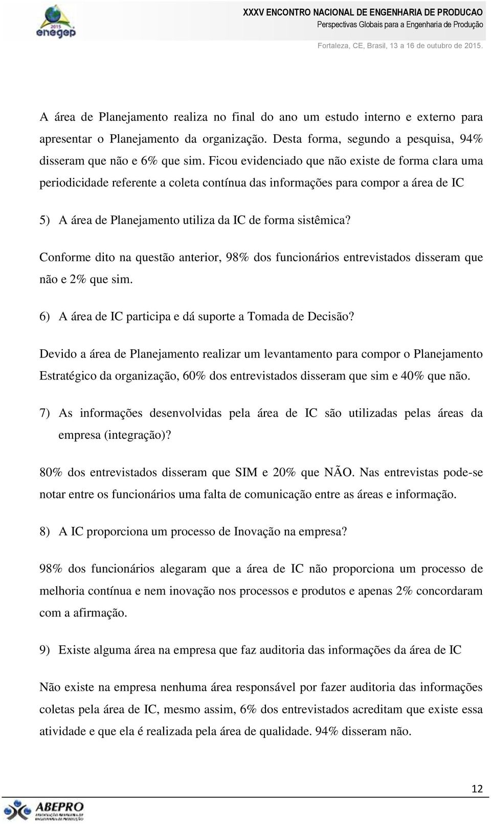 Conforme dito na questão anterior, 98% dos funcionários entrevistados disseram que não e 2% que sim. 6) A área de IC participa e dá suporte a Tomada de Decisão?