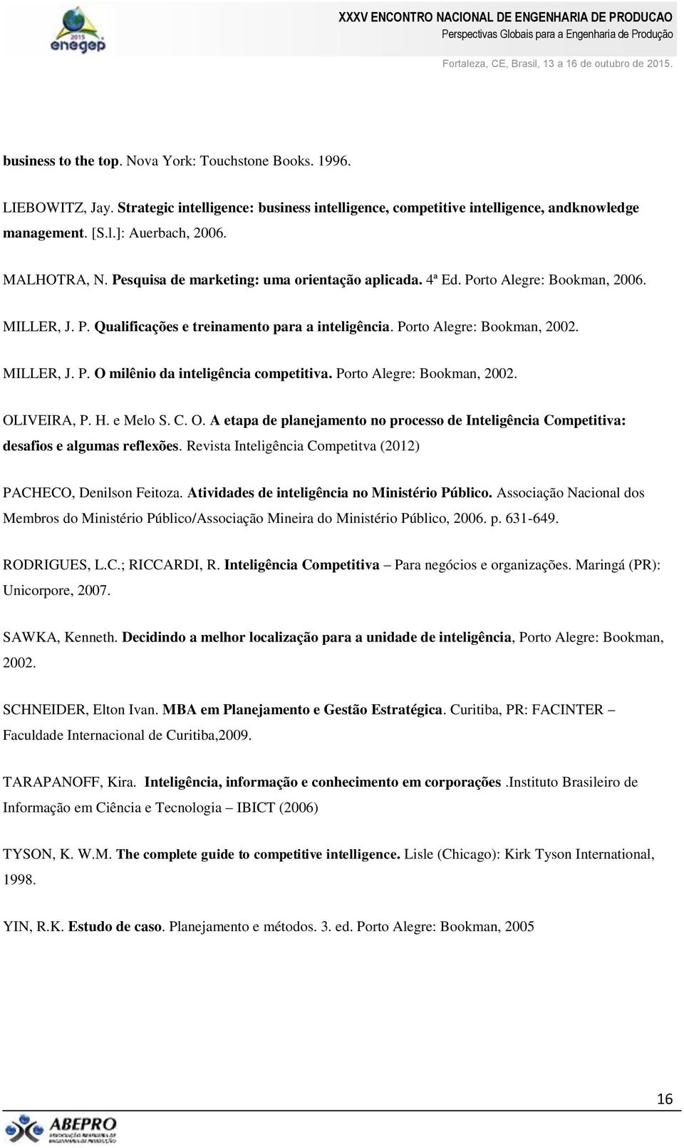 Porto Alegre: Bookman, 2002. OLIVEIRA, P. H. e Melo S. C. O. A etapa de planejamento no processo de Inteligência Competitiva: desafios e algumas reflexões.