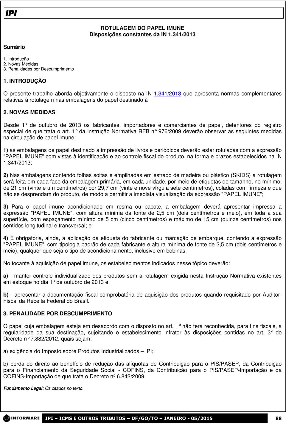 NOVAS MEDIDAS Desde 1 de outubro de 2013 os fabricantes, importadores e comerciantes de papel, detentores do registro especial de que trata o art.