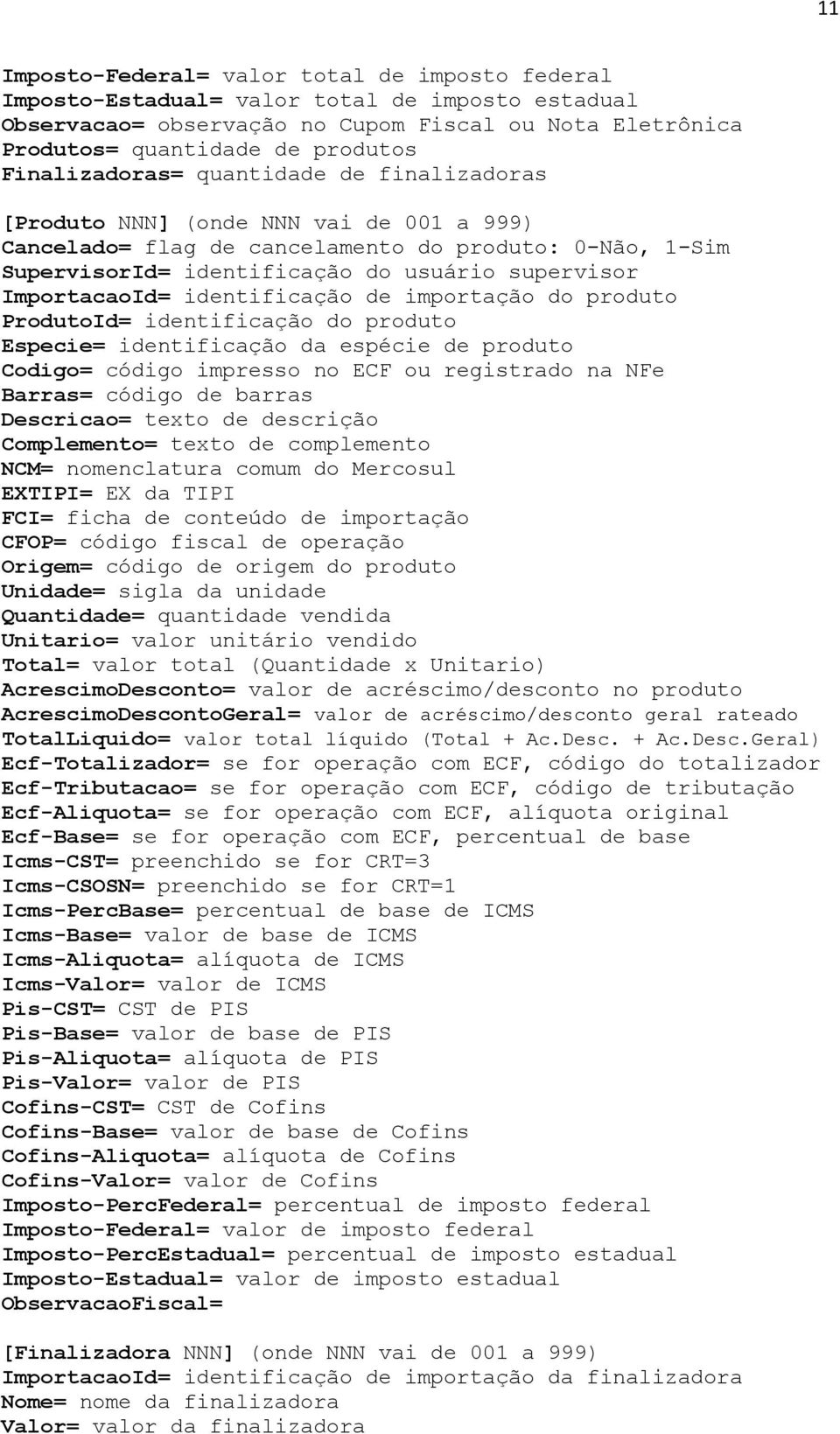 ImportacaoId= identificação de importação do produto ProdutoId= identificação do produto Especie= identificação da espécie de produto Codigo= código impresso no ECF ou registrado na NFe Barras=