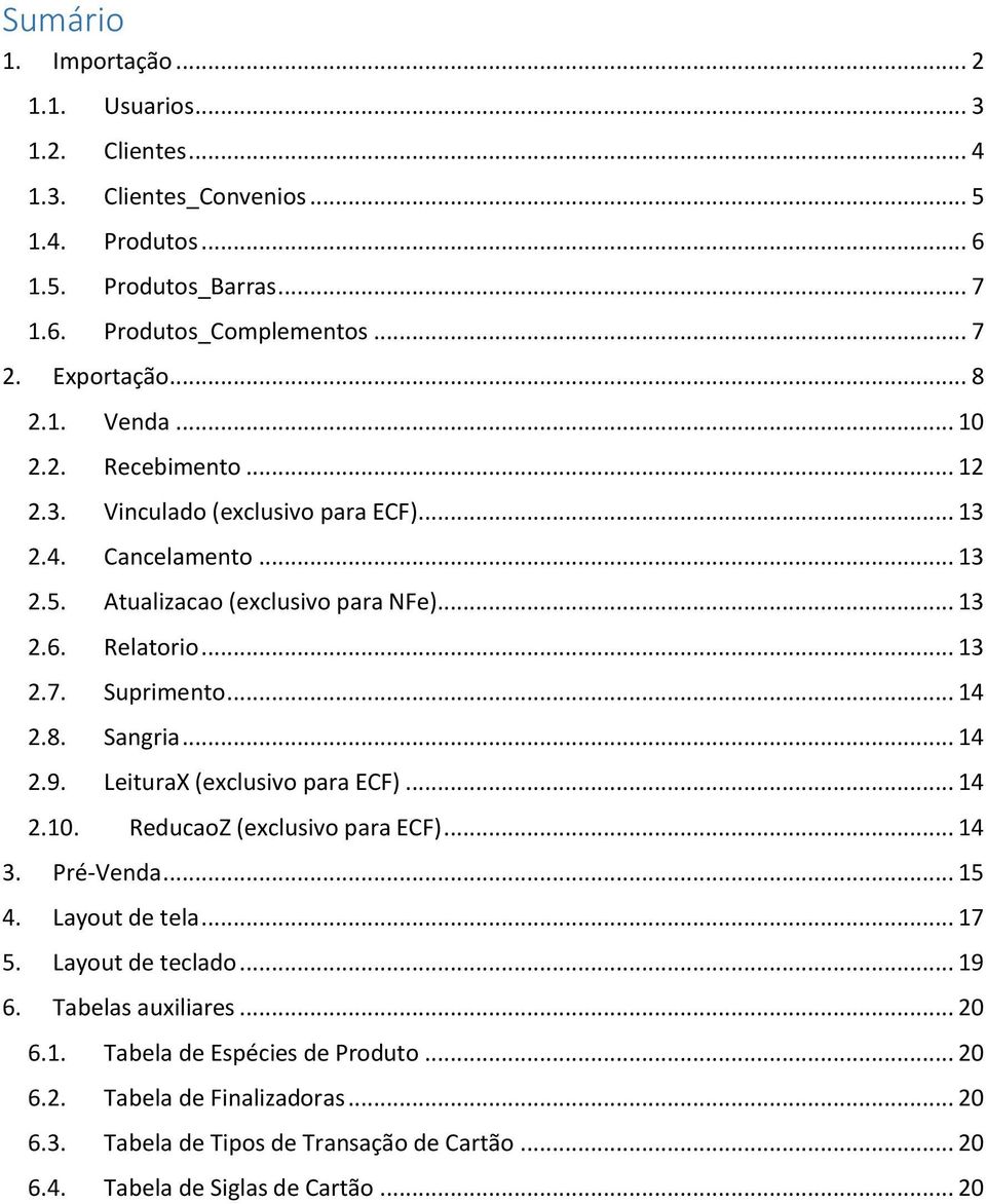 Suprimento... 14 2.8. Sangria... 14 2.9. LeituraX (exclusivo para ECF)... 14 2.10. ReducaoZ (exclusivo para ECF)... 14 3. Pré-Venda... 15 4. Layout de tela... 17 5. Layout de teclado.