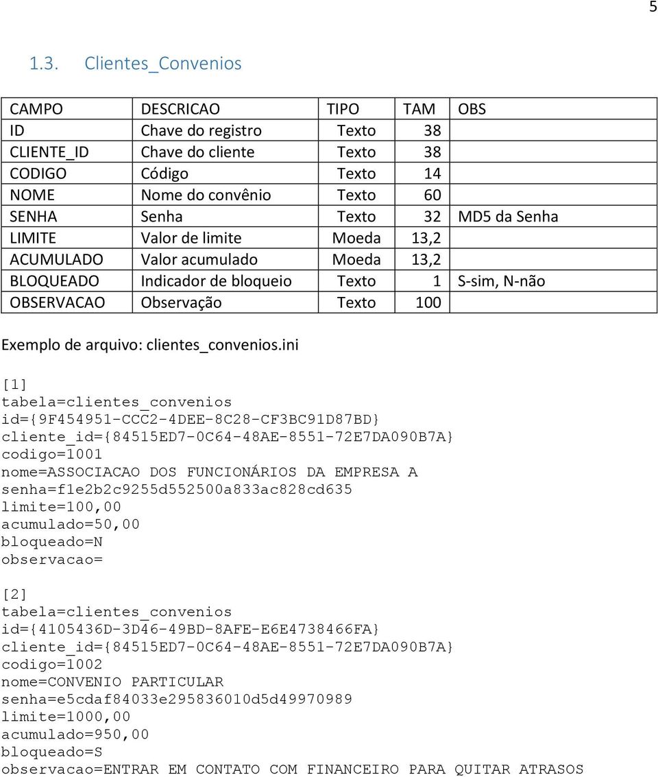 Senha LIMITE Valor de limite Moeda 13,2 ACUMULADO Valor acumulado Moeda 13,2 BLOQUEADO Indicador de bloqueio Texto 1 S-sim, N-não OBSERVACAO Observação Texto 100 Exemplo de arquivo: