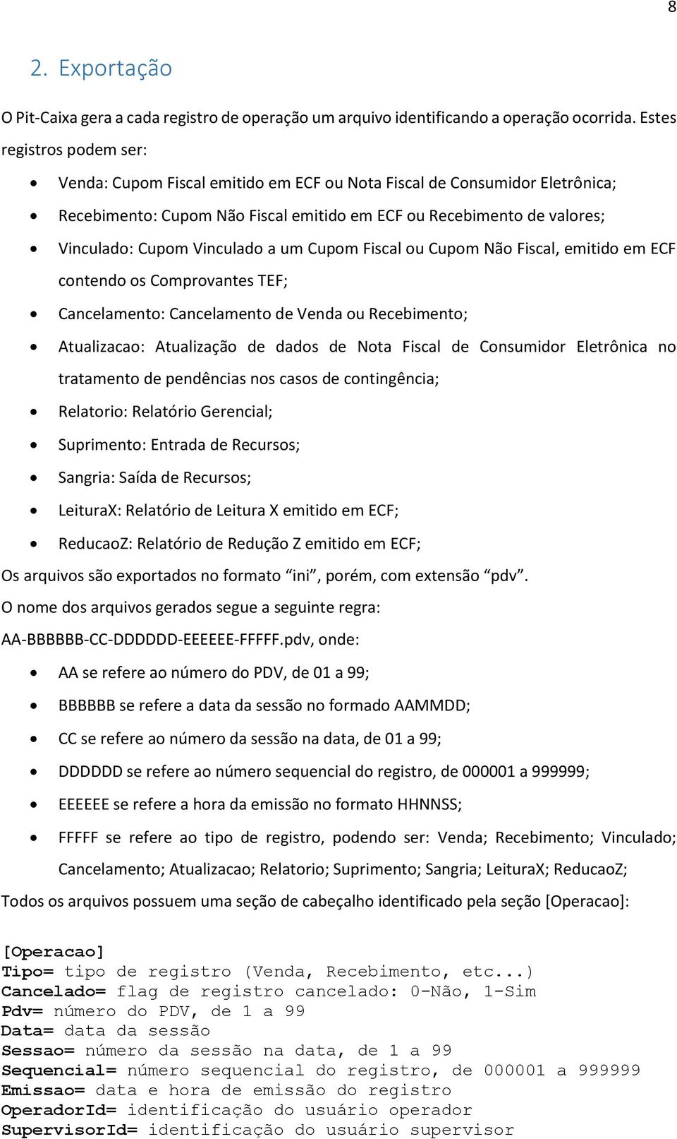 Vinculado a um Cupom Fiscal ou Cupom Não Fiscal, emitido em ECF contendo os Comprovantes TEF; Cancelamento: Cancelamento de Venda ou Recebimento; Atualizacao: Atualização de dados de Nota Fiscal de