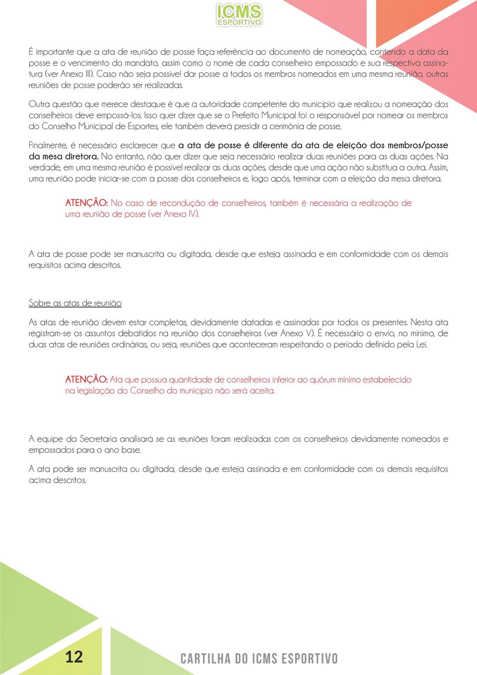 Outra questão que merece destaque é que a autoridade competente do município que realizou a nomeação dos conselheiros deve empossá-los.