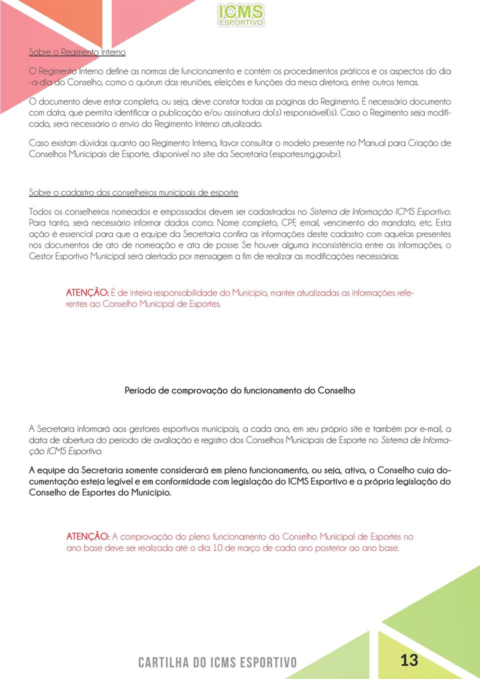 É necessário documento com data, que permita identificar a publicação e/ou assinatura do(s) responsável(is). Caso o Regimento seja modificado, será necessário o envio do Regimento Interno atualizado.