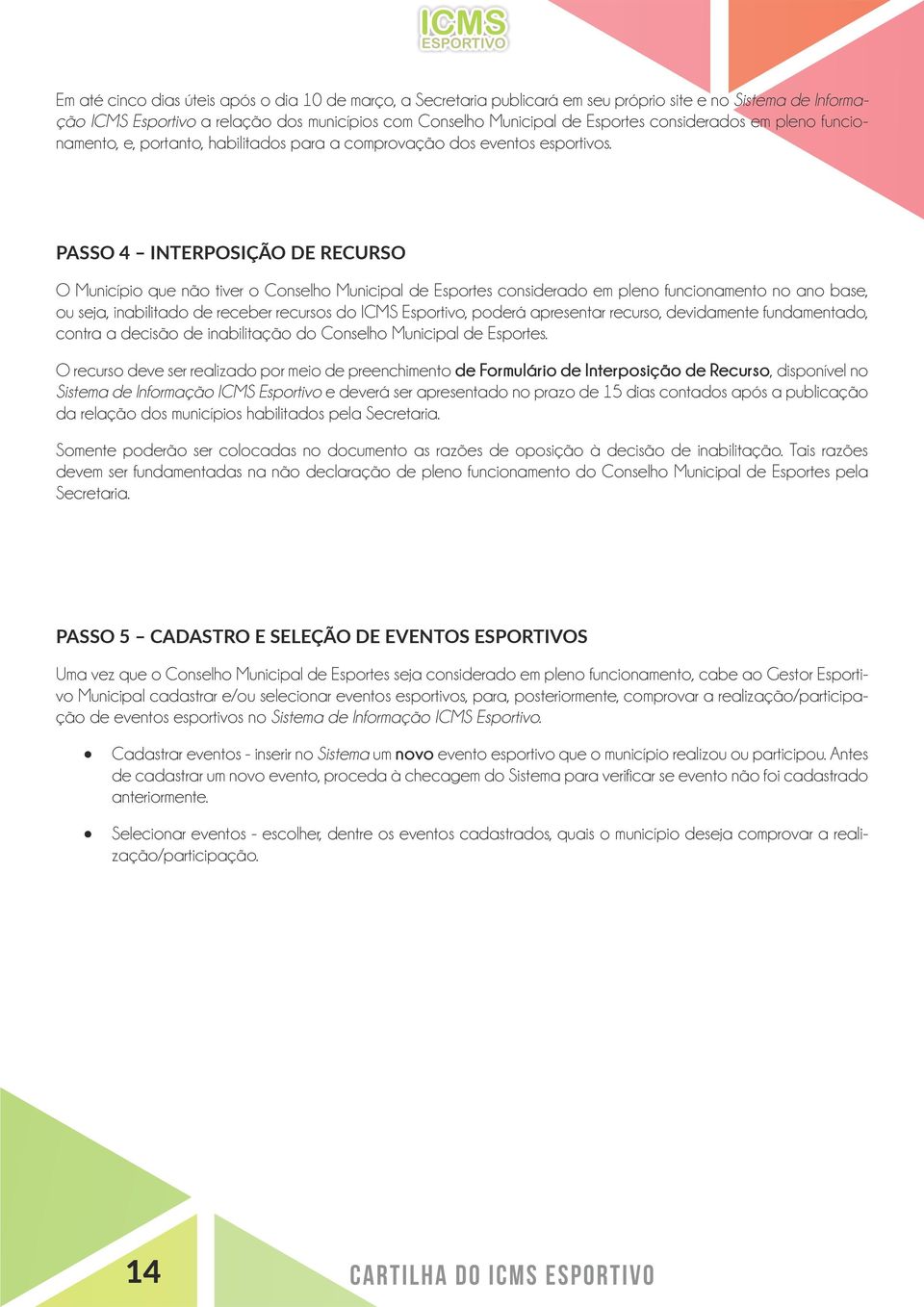 PASSO 4 INTERPOSIÇÃO DE RECURSO O Município que não tiver o Conselho Municipal de Esportes considerado em pleno funcionamento no ano base, ou seja, inabilitado de receber recursos do ICMS Esportivo,