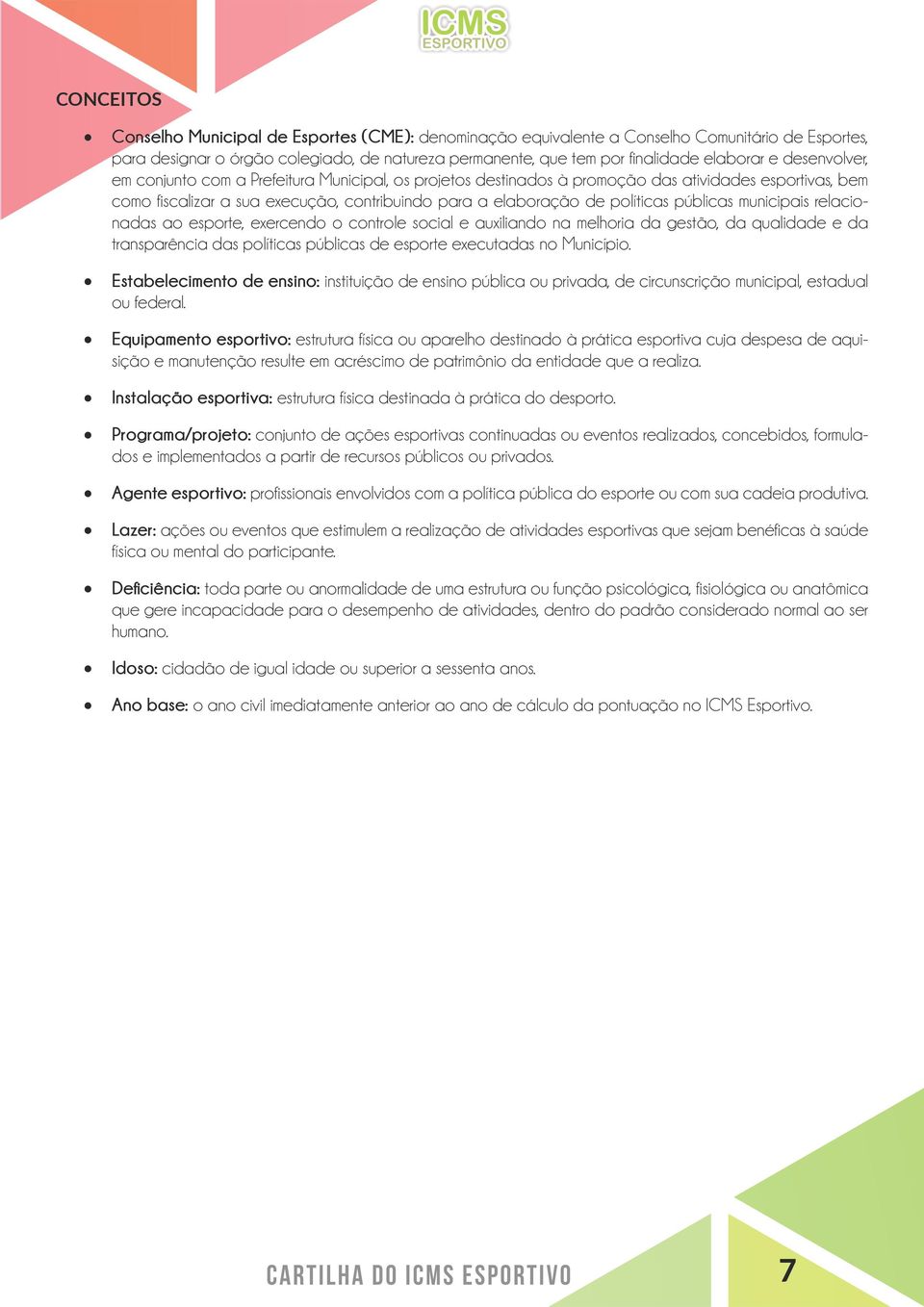 públicas municipais relacionadas ao esporte, exercendo o controle social e auxiliando na melhoria da gestão, da qualidade e da transparência das políticas públicas de esporte executadas no Município.