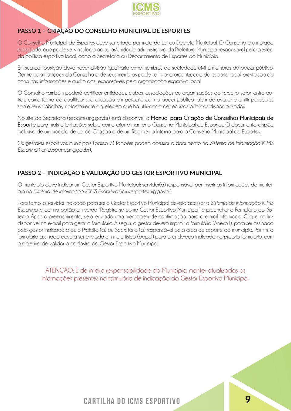 de Esportes do Município. Em sua composição deve haver divisão igualitária entre membros da sociedade civil e membros do poder público.