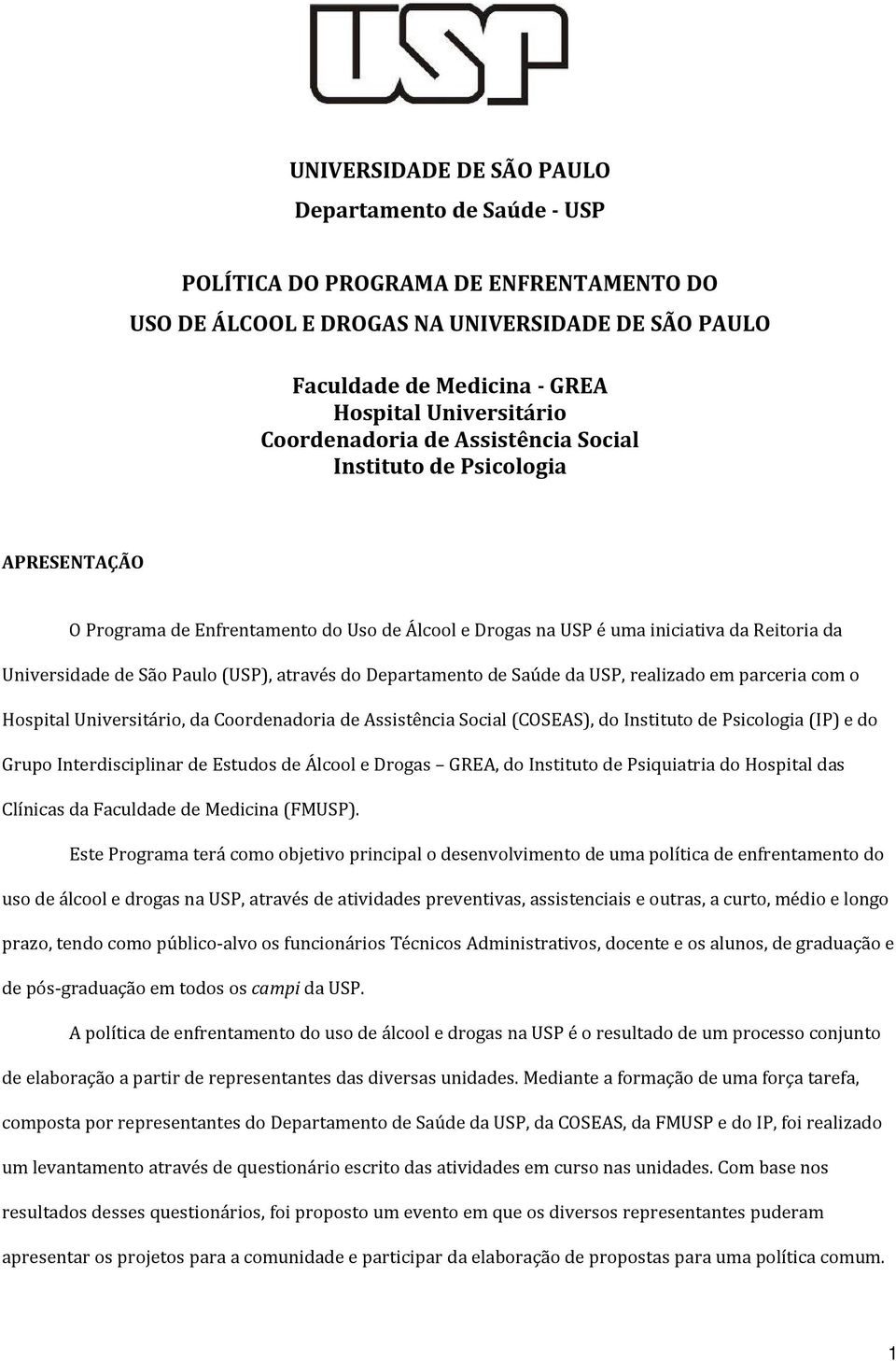 através do Departamento de Saúde da USP, realizado em parceria com o Hospital Universitário, da Coordenadoria de Assistência Social (COSEAS), do Instituto de Psicologia (IP) e do Grupo