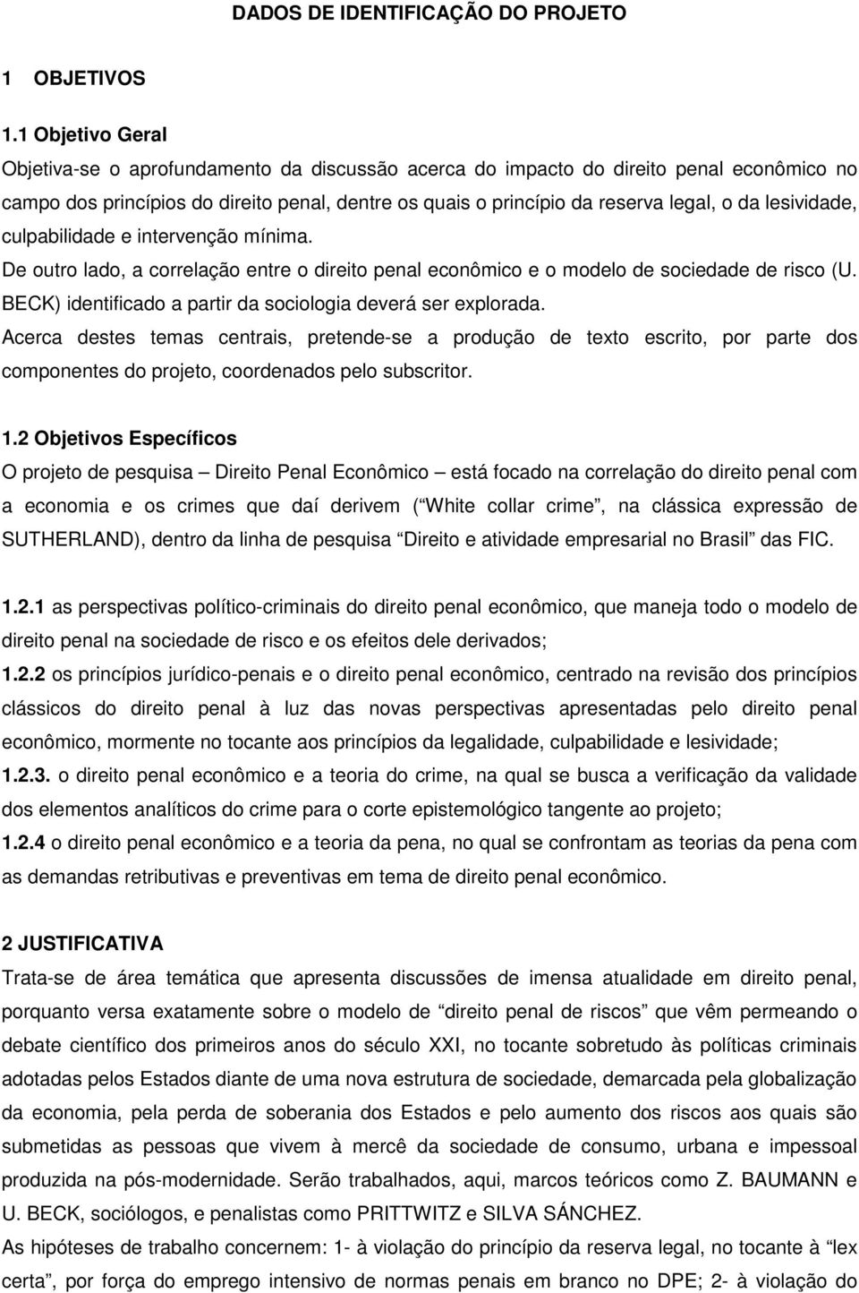 lesividade, culpabilidade e intervenção mínima. De outro lado, a correlação entre o direito penal econômico e o modelo de sociedade de risco (U.