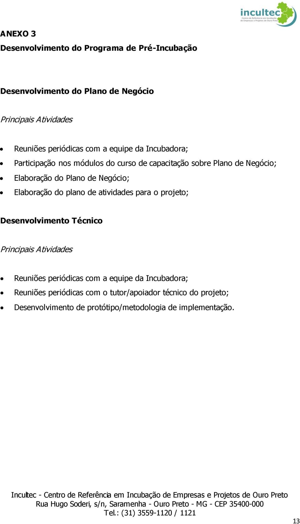 Elaboração do plano de atividades para o projeto; Desenvolvimento Técnico Principais Atividades Reuniões periódicas com a equipe da