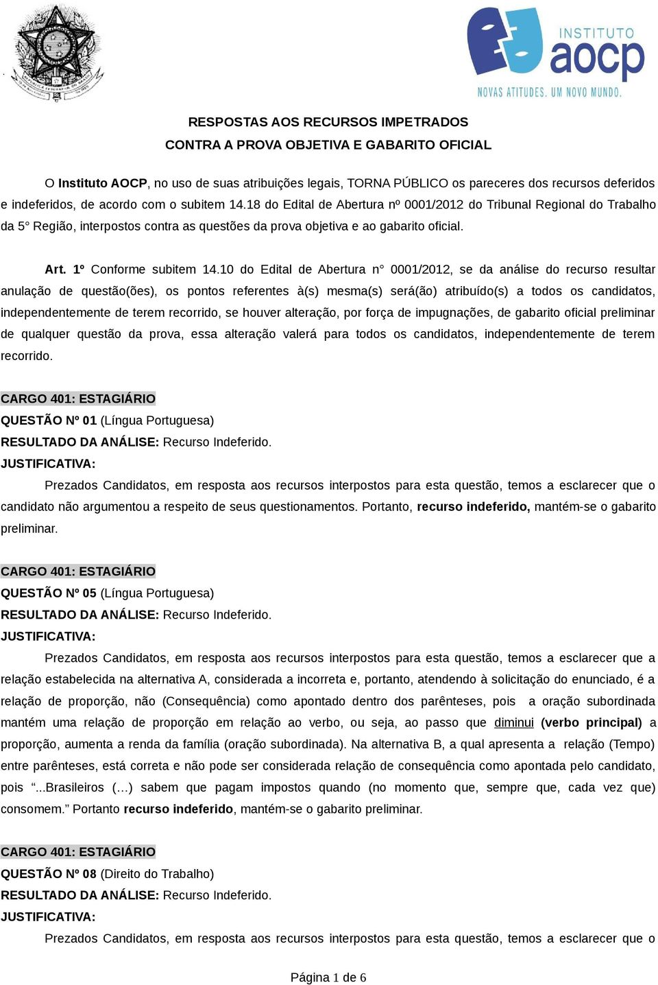 10 do Edital de Abertura n 0001/2012, se da análise do recurso resultar anulação de questão(ões), os pontos referentes à(s) mesma(s) será(ão) atribuído(s) a todos os candidatos, independentemente de