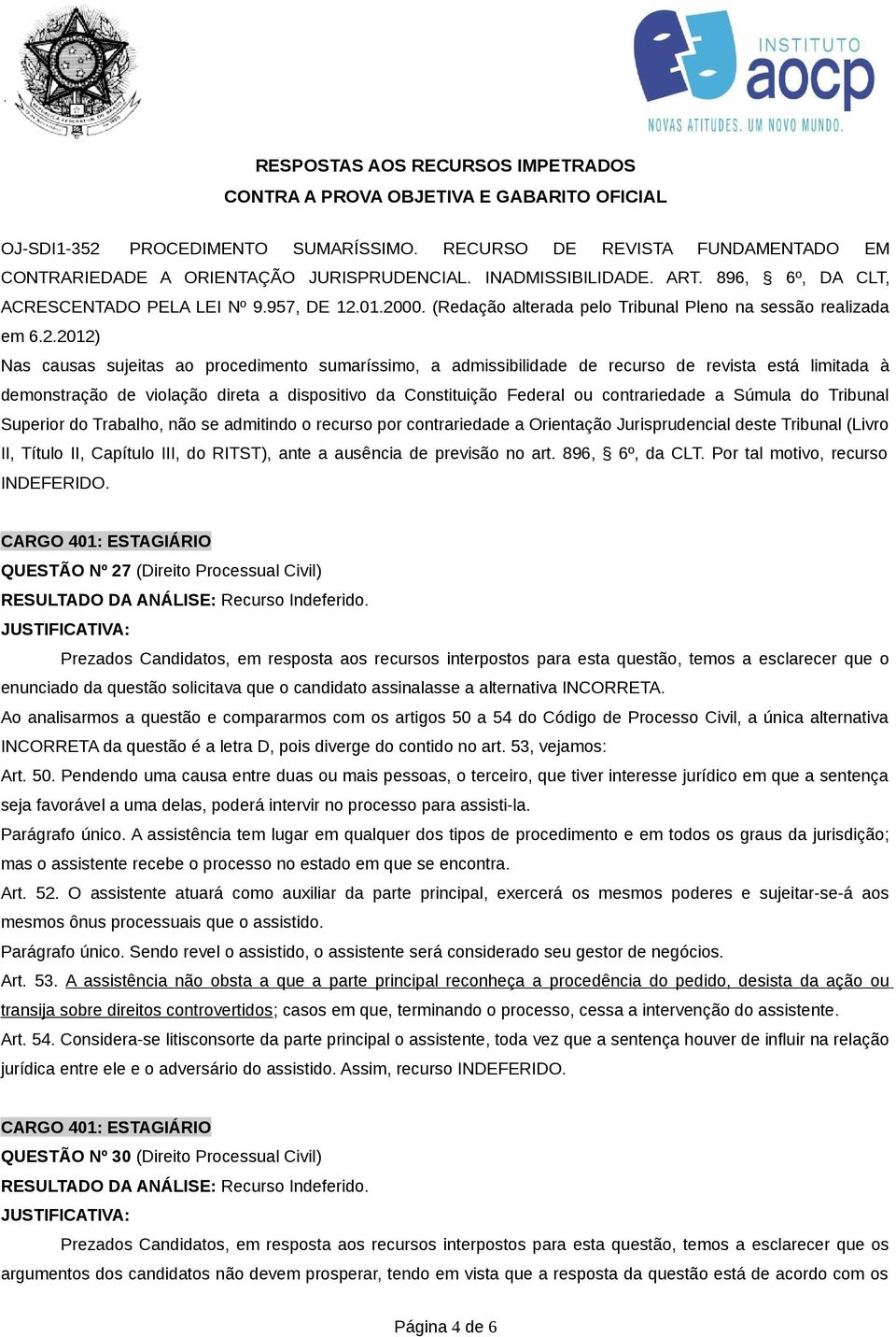 violação direta a dispositivo da Constituição Federal ou contrariedade a Súmula do Tribunal Superior do Trabalho, não se admitindo o recurso por contrariedade a Orientação Jurisprudencial deste