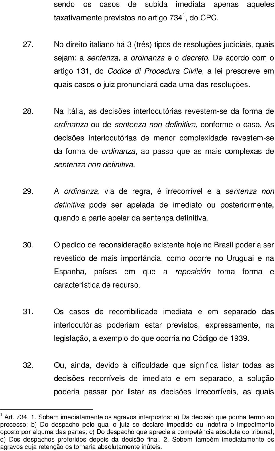 De acordo com o artigo 131, do Codice di Procedura Civile, a lei prescreve em quais casos o juiz pronunciará cada uma das resoluções. 28.