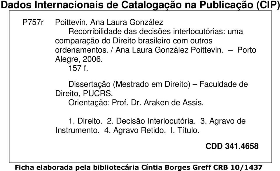 157 f. Dissertação (Mestrado em Direito) Faculdade de Direito, PUCRS. Orientação: Prof. Dr. Araken de Assis. 1. Direito. 2.