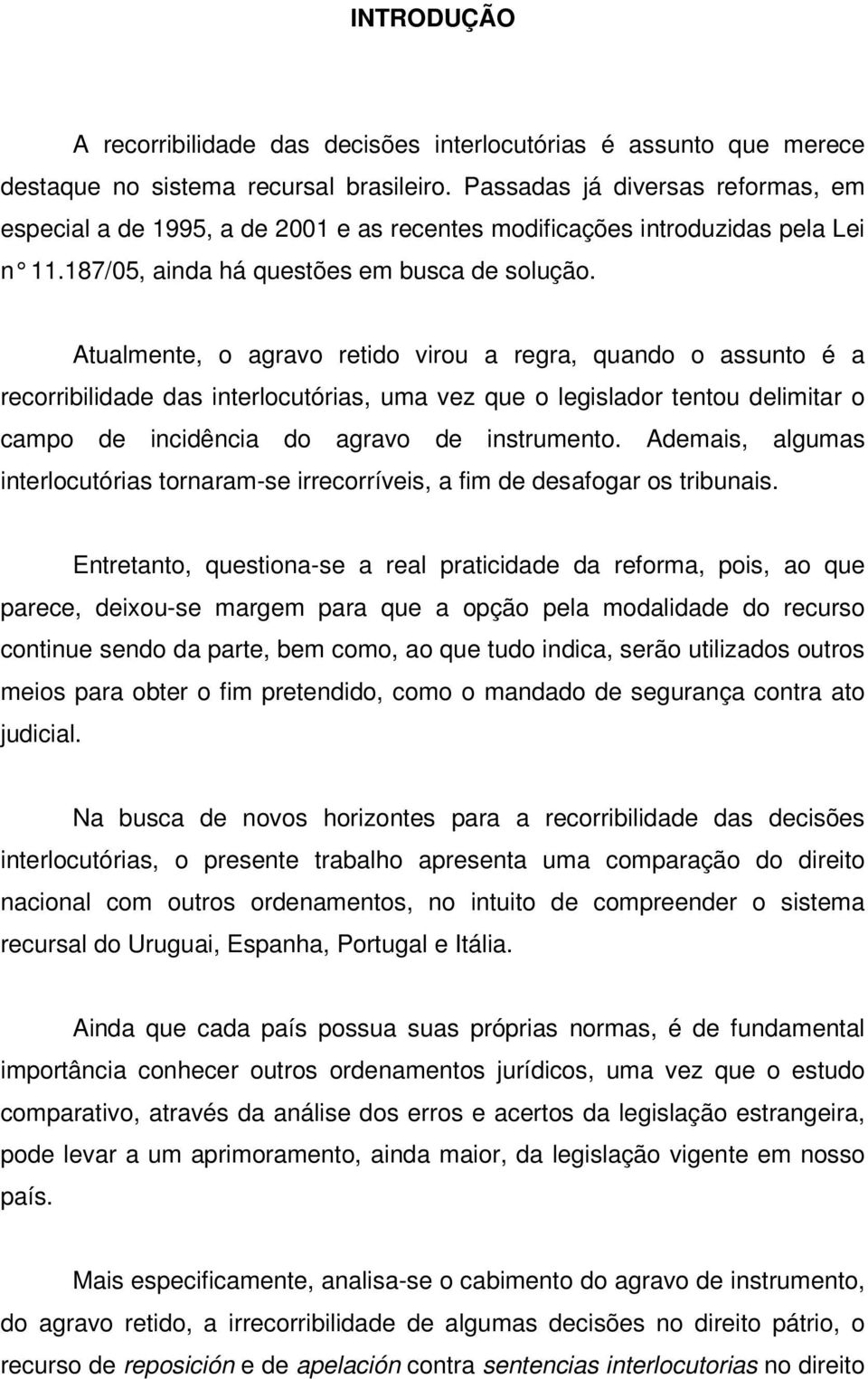 Atualmente, o agravo retido virou a regra, quando o assunto é a recorribilidade das interlocutórias, uma vez que o legislador tentou delimitar o campo de incidência do agravo de instrumento.