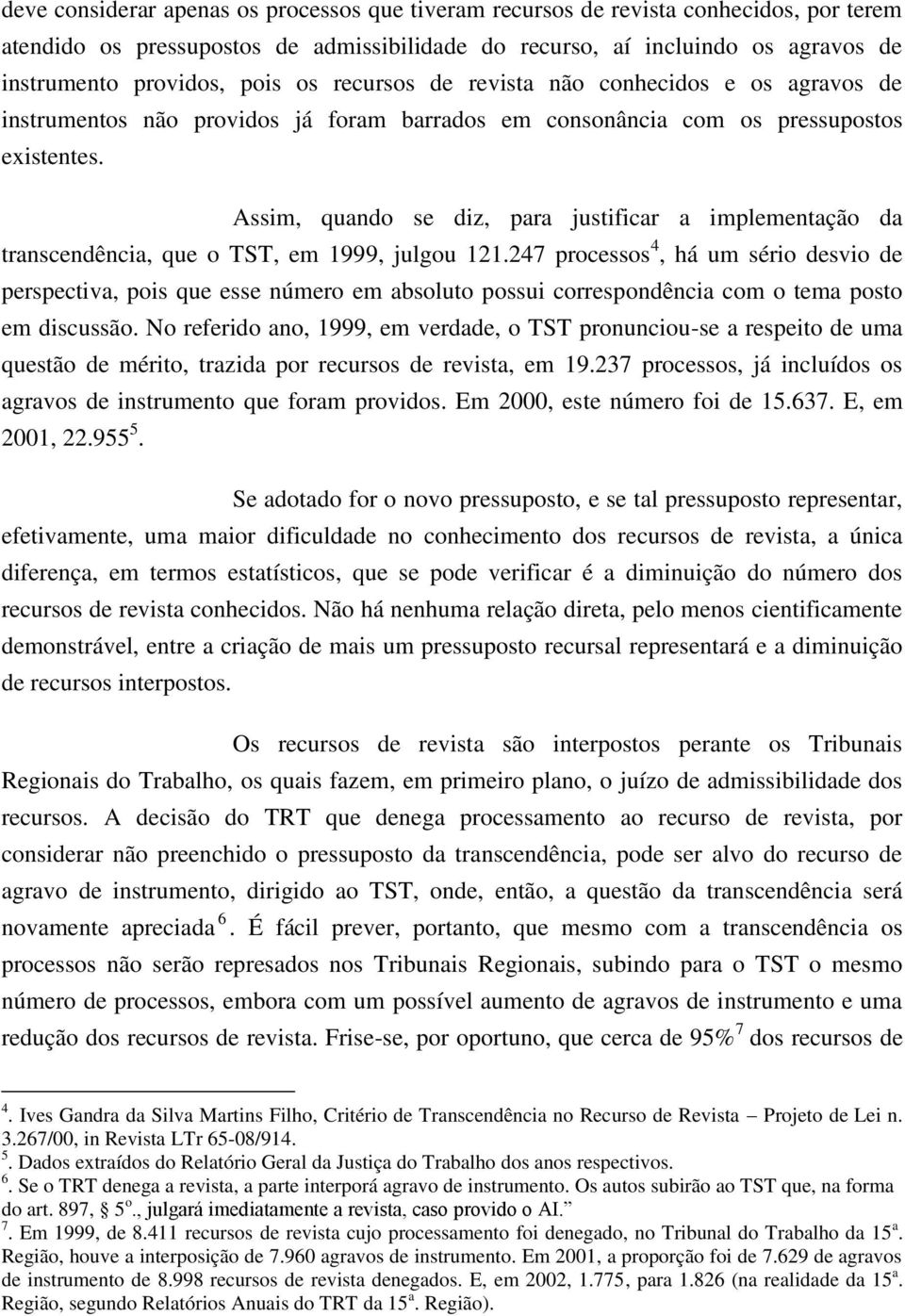 Assim, quando se diz, para justificar a implementação da transcendência, que o TST, em 1999, julgou 121.