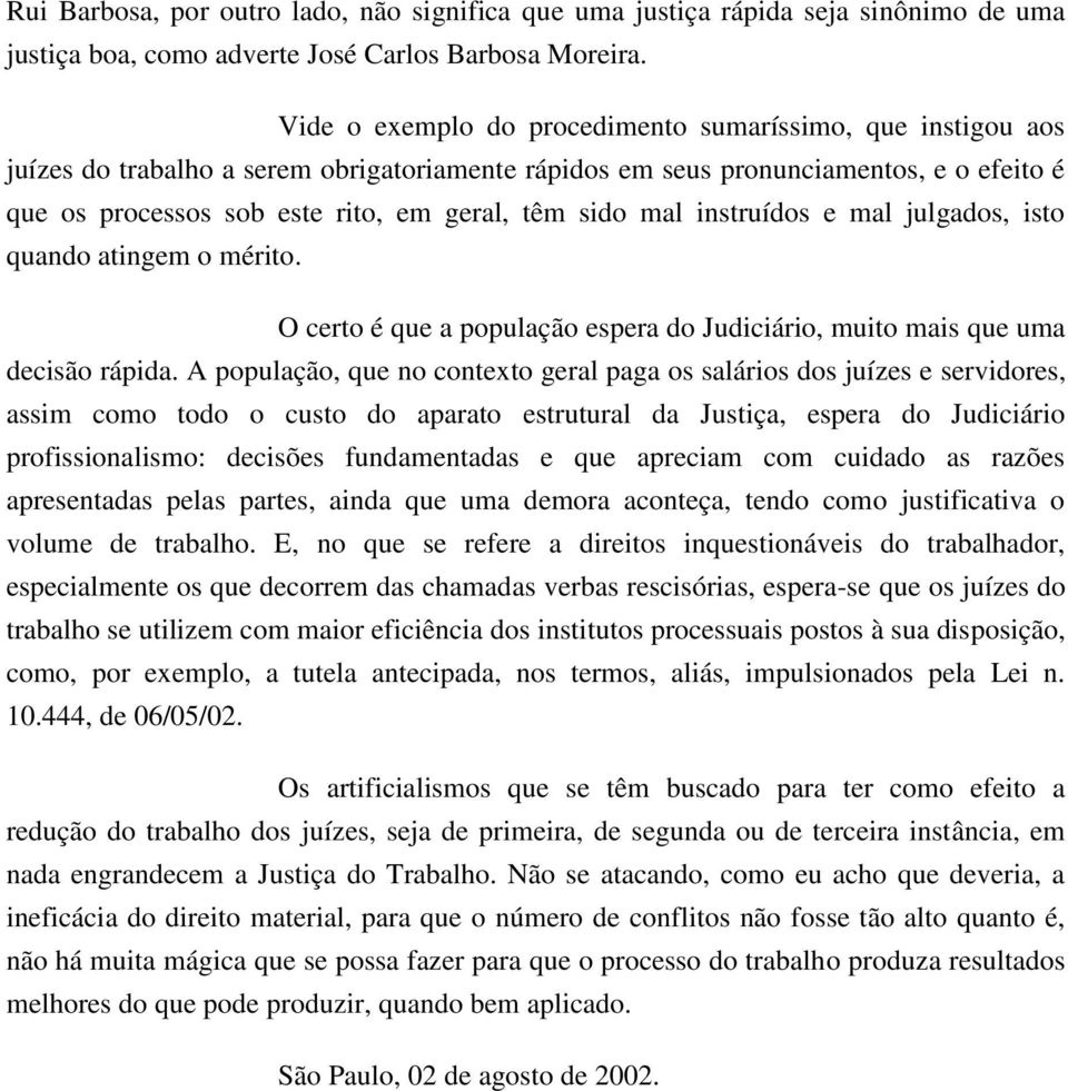 sido mal instruídos e mal julgados, isto quando atingem o mérito. O certo é que a população espera do Judiciário, muito mais que uma decisão rápida.