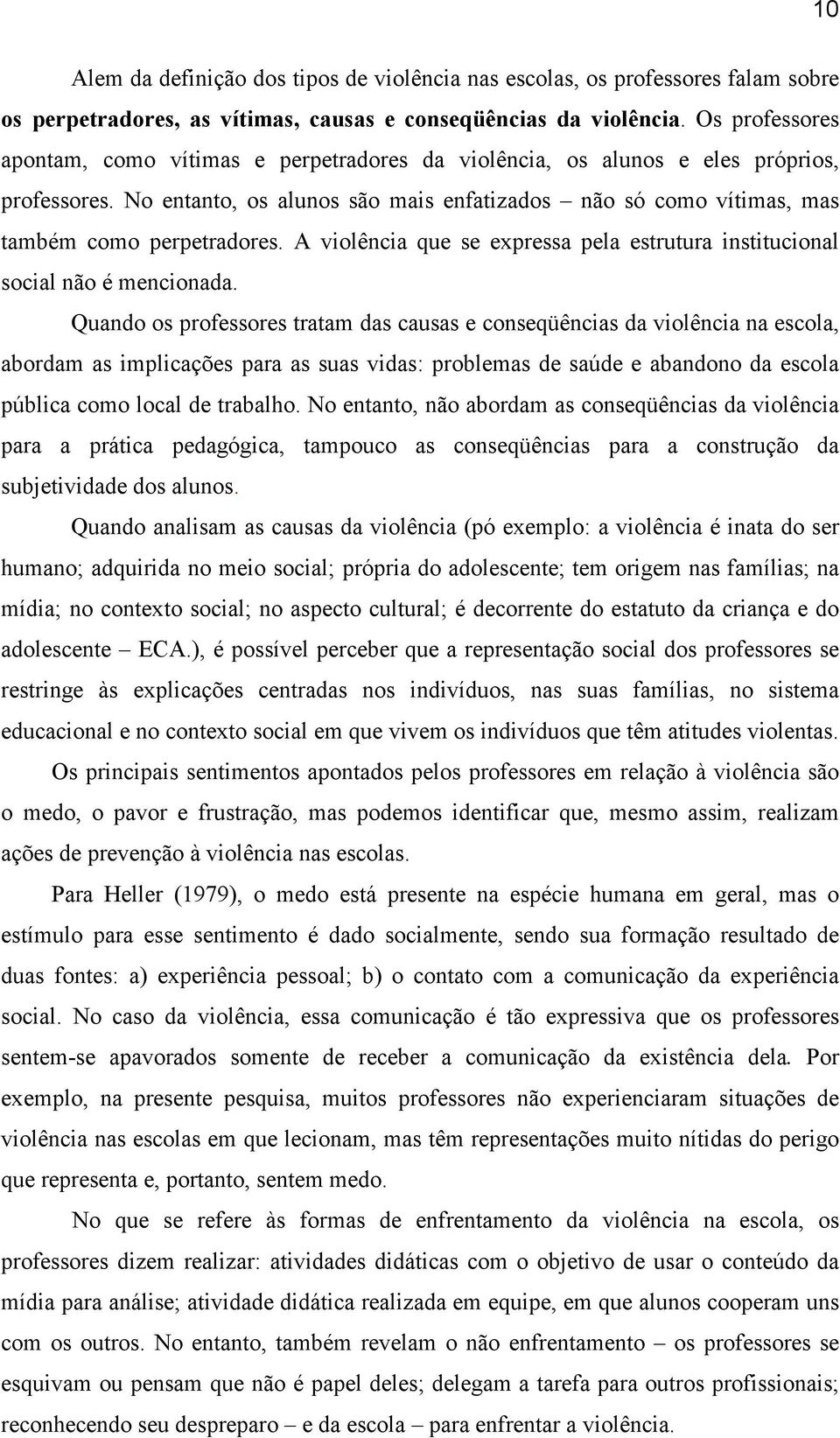 No entanto, os alunos são mais enfatizados não só como vítimas, mas também como perpetradores. A violência que se expressa pela estrutura institucional social não é mencionada.