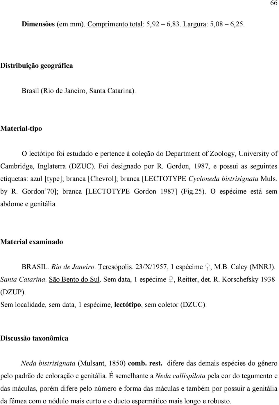 Gordon, 1987, e possui as seguintes etiquetas: azul [type]; branca [Chevrol]; branca [LECTOTYPE Cycloneda bistrisignata Muls. by R. Gordon 70]; branca [LECTOTYPE Gordon 1987] (Fig.25).