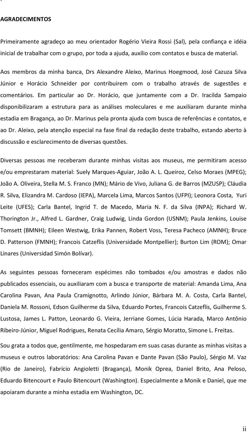 Em particular ao Dr. Horácio, que juntamente com a Dr. Iracilda Sampaio disponibilizaram a estrutura para as análises moleculares e me auxiliaram durante minha estadia em Bragança, ao Dr.