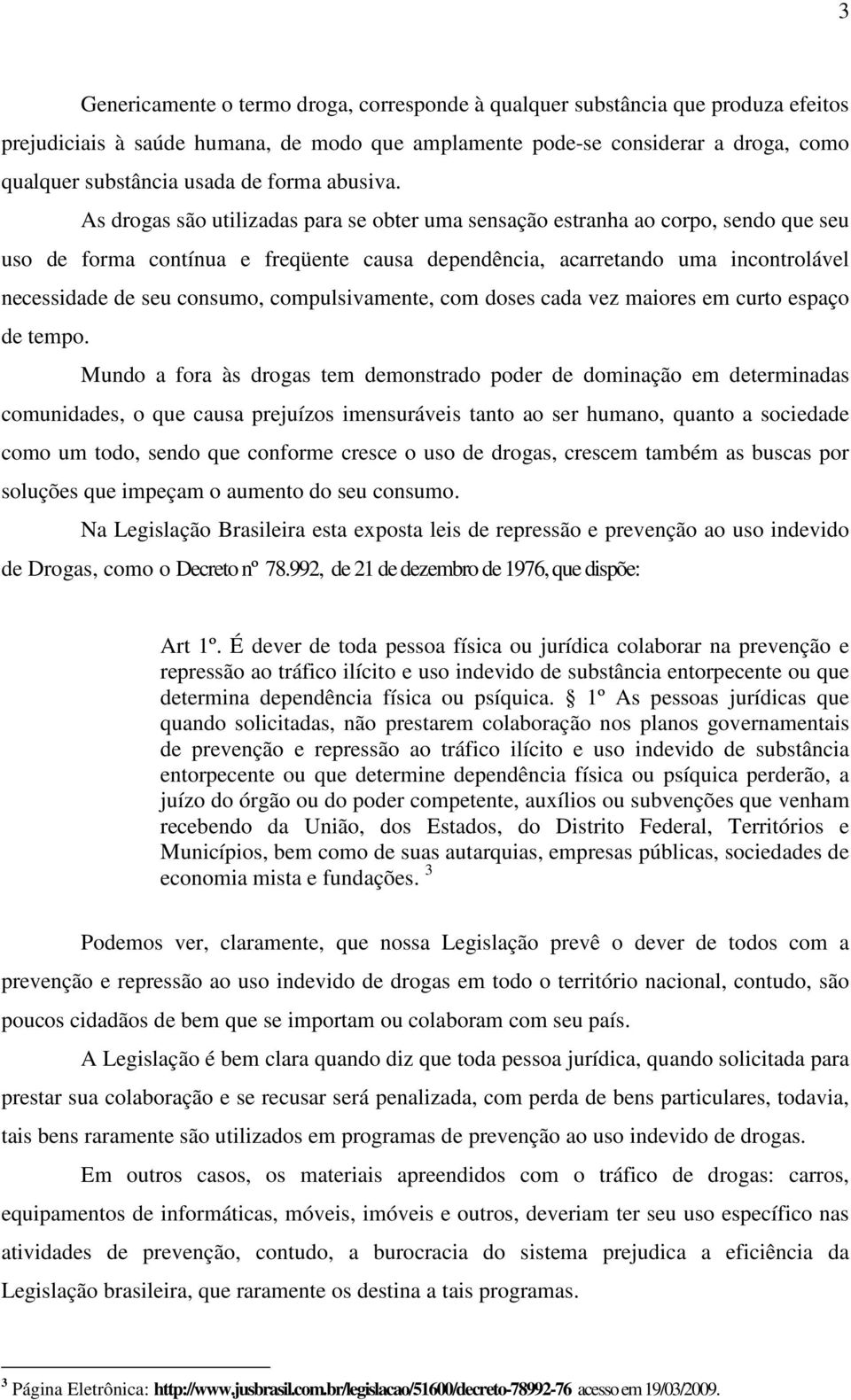 As drogas são utilizadas para se obter uma sensação estranha ao corpo, sendo que seu uso de forma contínua e freqüente causa dependência, acarretando uma incontrolável necessidade de seu consumo,