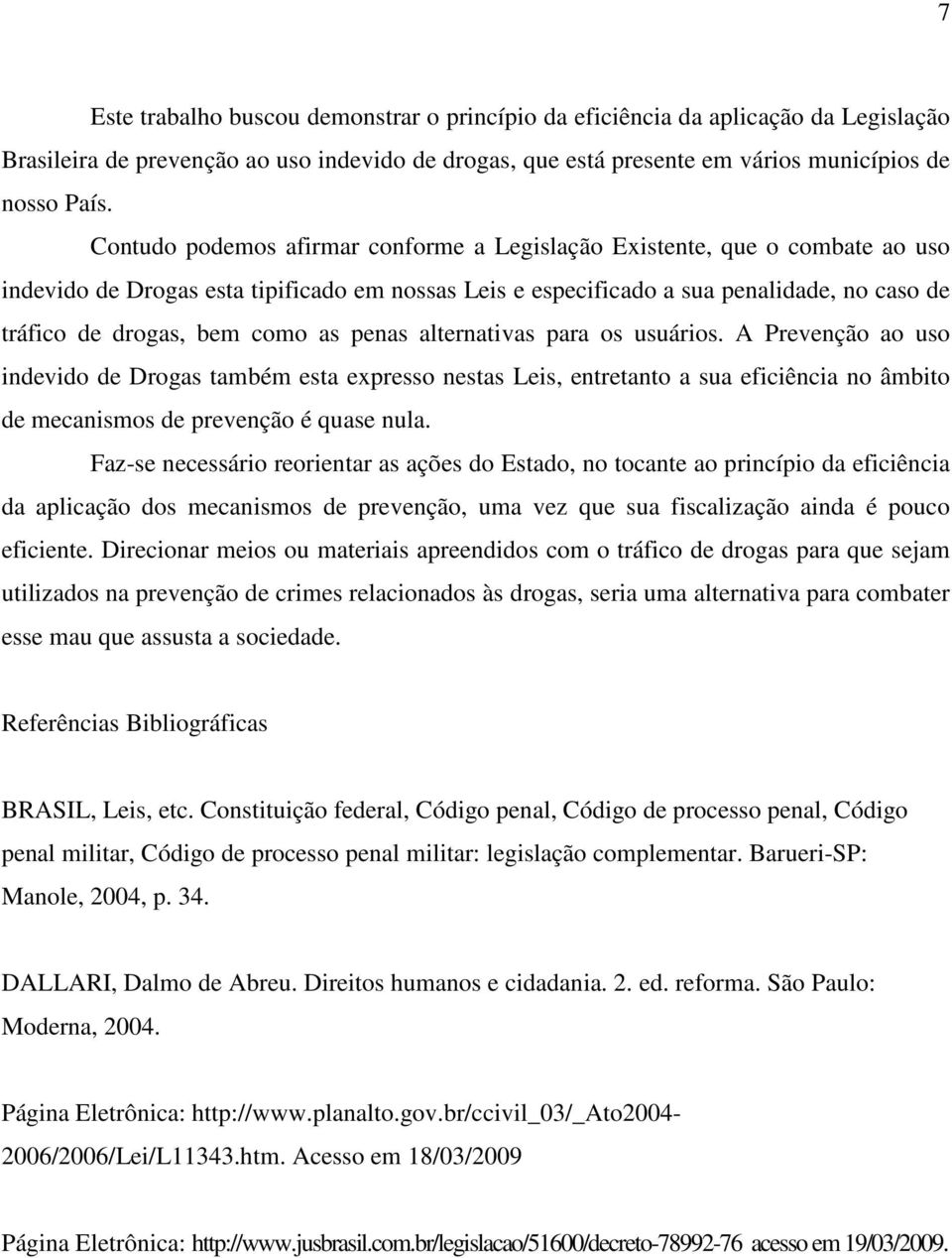 as penas alternativas para os usuários. A Prevenção ao uso indevido de Drogas também esta expresso nestas Leis, entretanto a sua eficiência no âmbito de mecanismos de prevenção é quase nula.