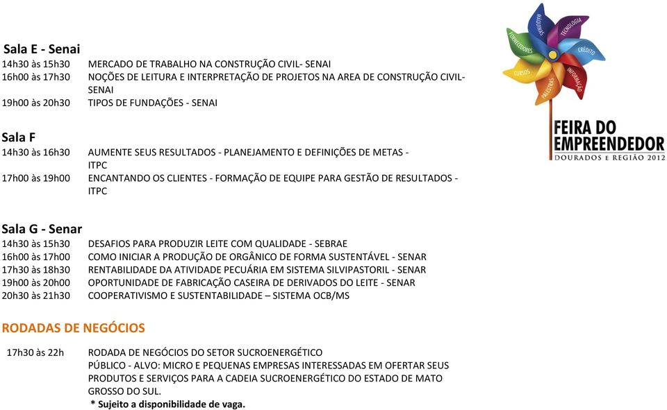 19h00 às 20h00 20h30 às 21h30 DESAFIOS PARA PRODUZIR LEITE COM QUALIDADE - SEBRAE COMO INICIAR A PRODUÇÃO DE ORGÂNICO DE FORMA SUSTENTÁVEL - SENAR RENTABILIDADE DA ATIVIDADE PECUÁRIA EM SISTEMA