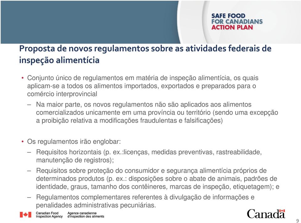 (sendo uma excepção a proibição relativa a modificações fraudulentas e falsificações) Os regulamentos irão englobar: Requisitos horizontais (p. ex.:licenças, medidas preventivas, rastreabilidade, manutenção de registros); Requisitos sobre proteção do consumidor e segurança alimentícia próprios de determinados produtos (p.