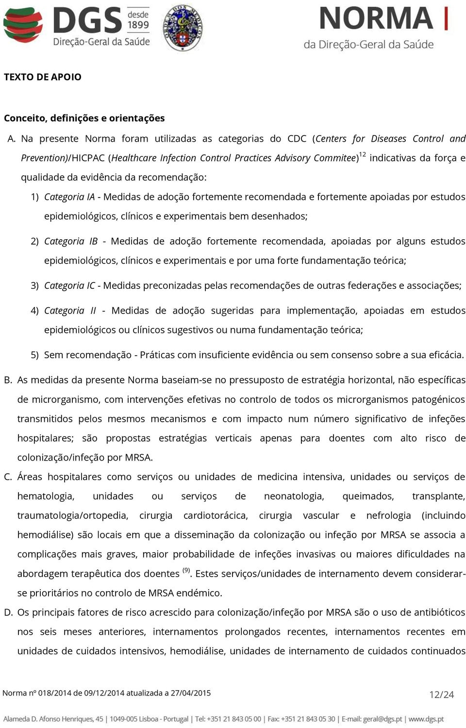 qualidade da evidência da recomendação: 1) Categoria IA - Medidas de adoção fortemente recomendada e fortemente apoiadas por estudos epidemiológicos, clínicos e experimentais bem desenhados; 2)