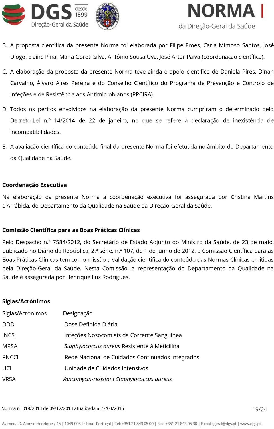 A elaboração da proposta da presente Norma teve ainda o apoio científico de Daniela Pires, Dinah Carvalho, Álvaro Aires Pereira e do Conselho Científico do Programa de Prevenção e Controlo de