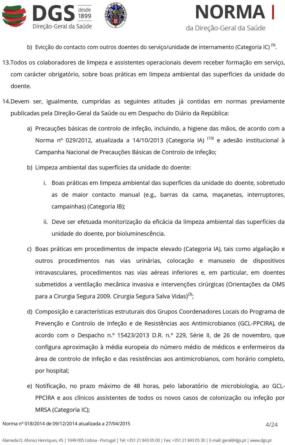 14.Devem ser, igualmente, cumpridas as seguintes atitudes já contidas em normas previamente publicadas pela Direção-Geral da Saúde ou em Despacho do Diário da República: a) Precauções básicas de