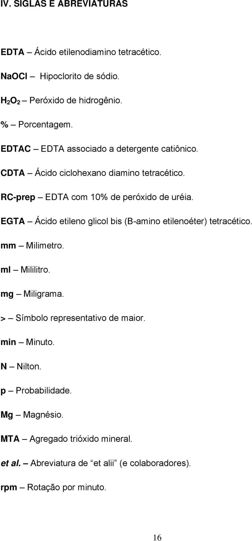 EGTA Ácido etileno glicol bis (B-amino etilenoéter) tetracético. mm Milimetro. ml Mililitro. mg Miligrama. > Símbolo representativo de maior.