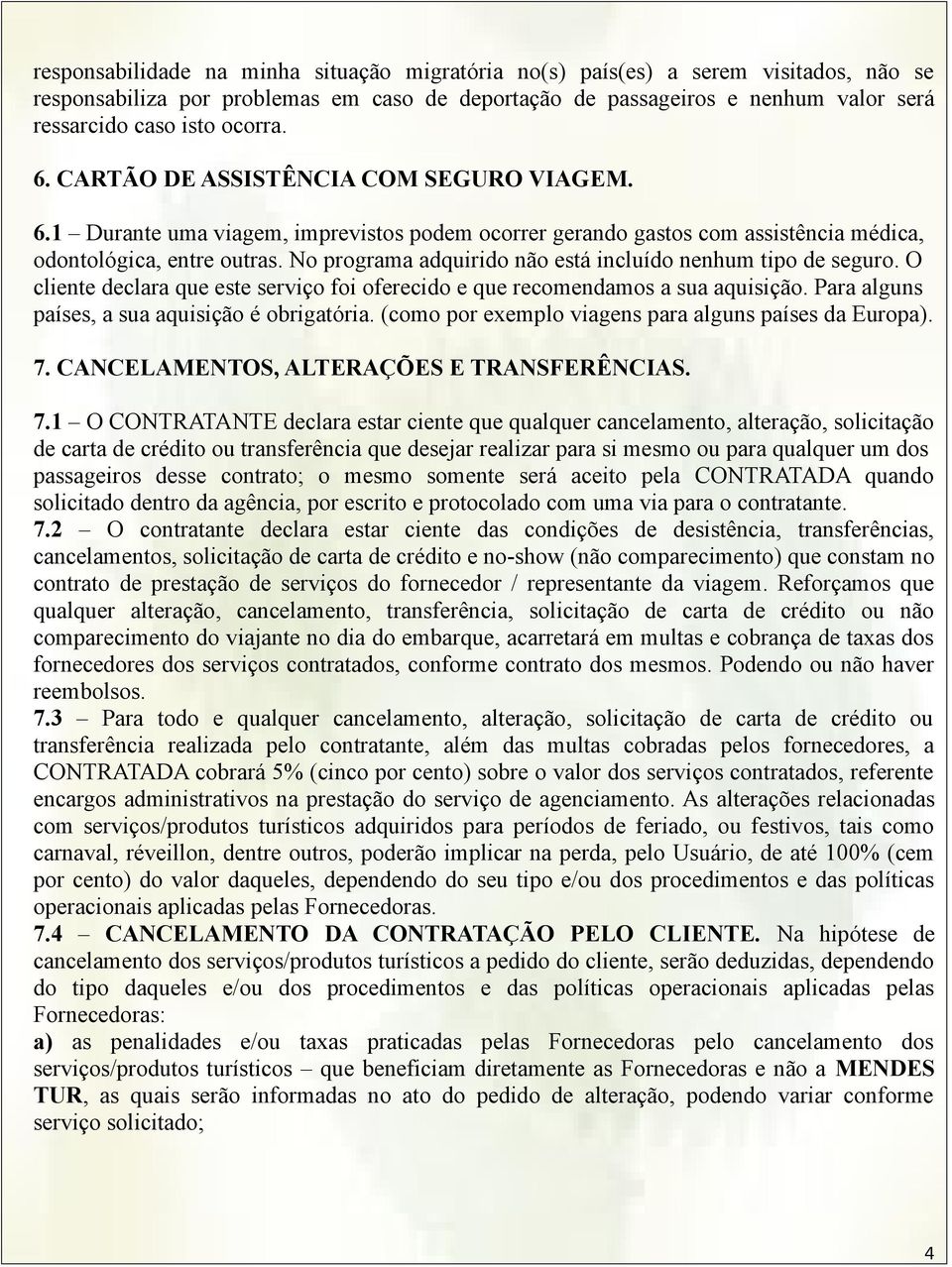 No programa adquirido não está incluído nenhum tipo de seguro. O cliente declara que este serviço foi oferecido e que recomendamos a sua aquisição. Para alguns países, a sua aquisição é obrigatória.