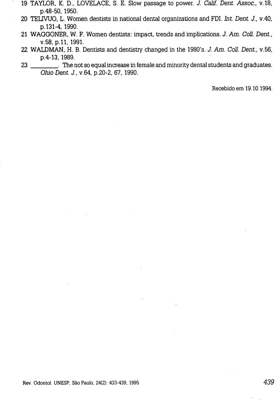 J. Am. CoIl. Dent., v.58, p.11, 1991. 22 WALDMAN, H. B. Dentists and dentistry changed in the 1980's. J. Am. CoIl. Dent., v.56, p.4-13, 1989. 23.