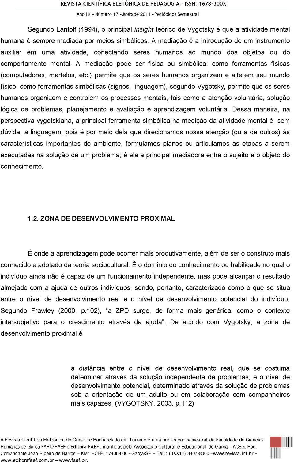 A mediação pode ser física ou simbólica: como ferramentas físicas (computadores, martelos, etc.