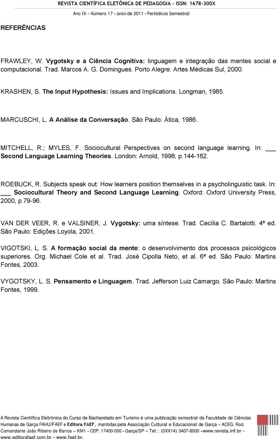 Sociocultural Perspectives on second language learning. In: Second Language Learning Theories. London: Arnold, 1998, p.144-162. ROEBUCK, R.