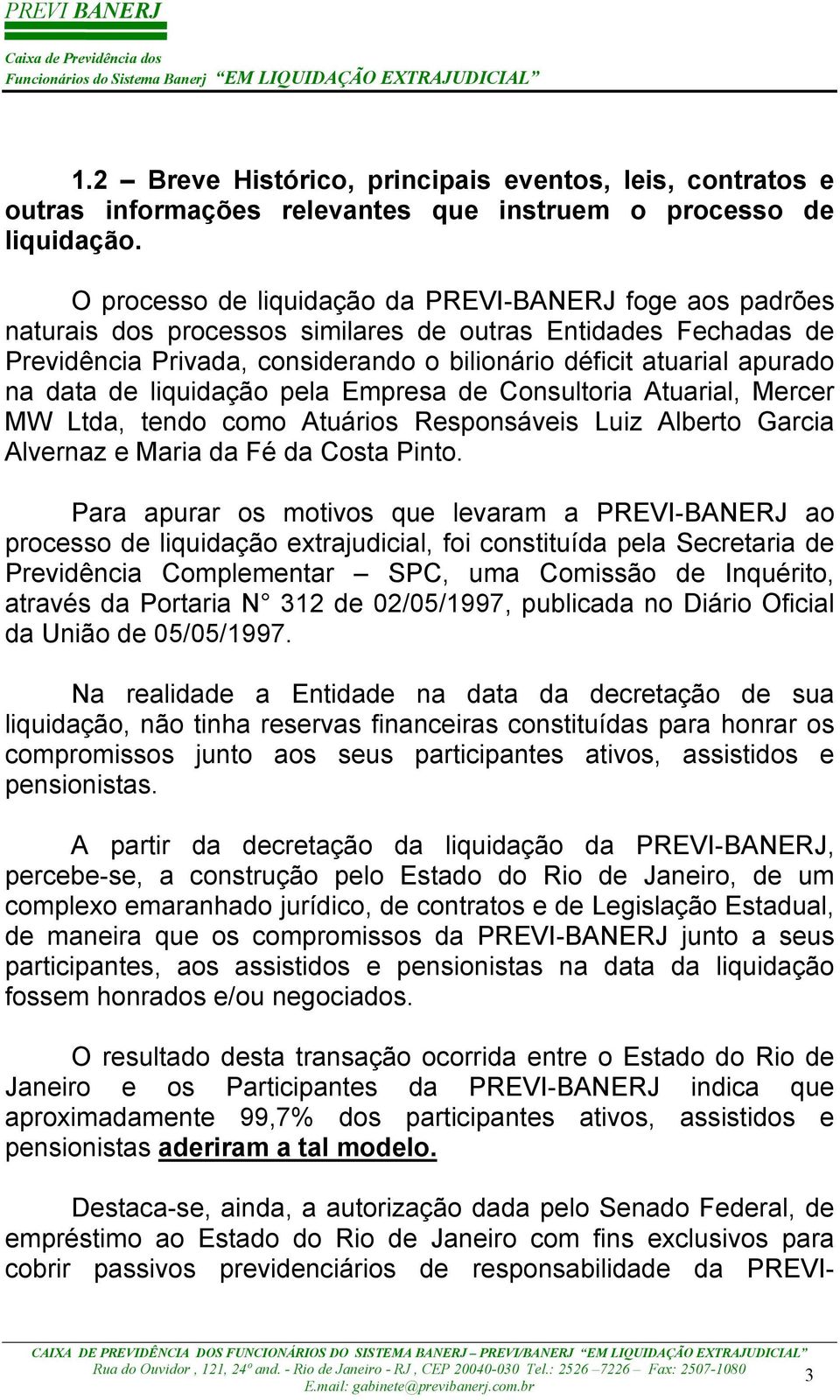 data de liquidação pela Empresa de Consultoria Atuarial, Mercer MW Ltda, tendo como Atuários Responsáveis Luiz Alberto Garcia Alvernaz e Maria da Fé da Costa Pinto.