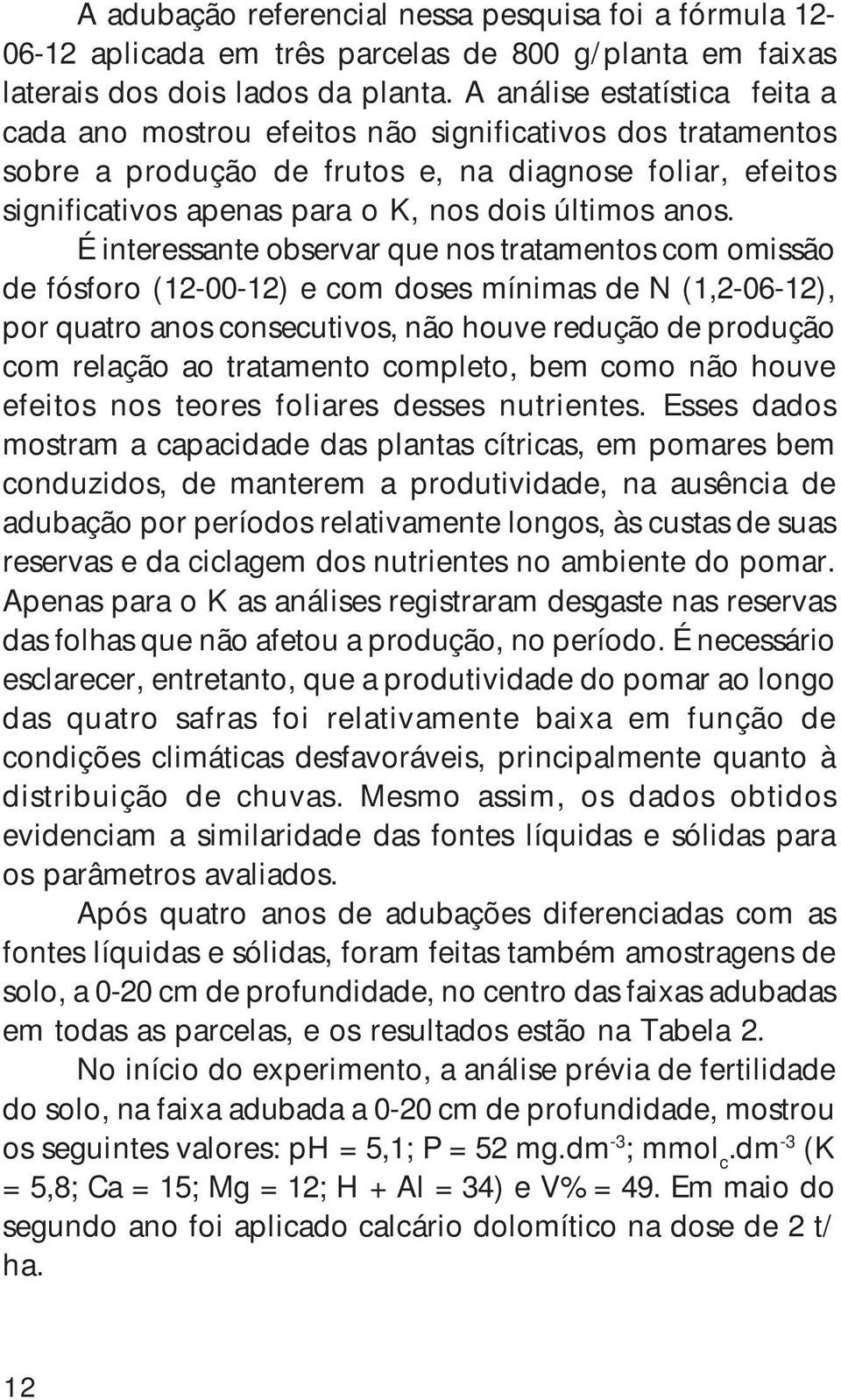 anos. É interessante observar que nos tratamentos com omissão de fósforo (12-00-12) e com doses mínimas de N (1,2-06-12), por quatro anos consecutivos, não houve redução de produção com relação ao