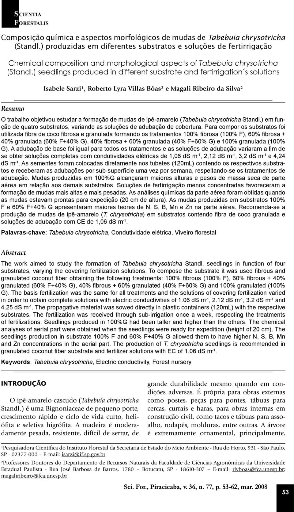 ) seedlings produced in different substrate and fertirrigation s solutions Isabele Sarzi¹, Roberto Lyra Villas Bôas² e Magali Ribeiro da Silva² Resumo O trabalho objetivou estudar a formação de mudas