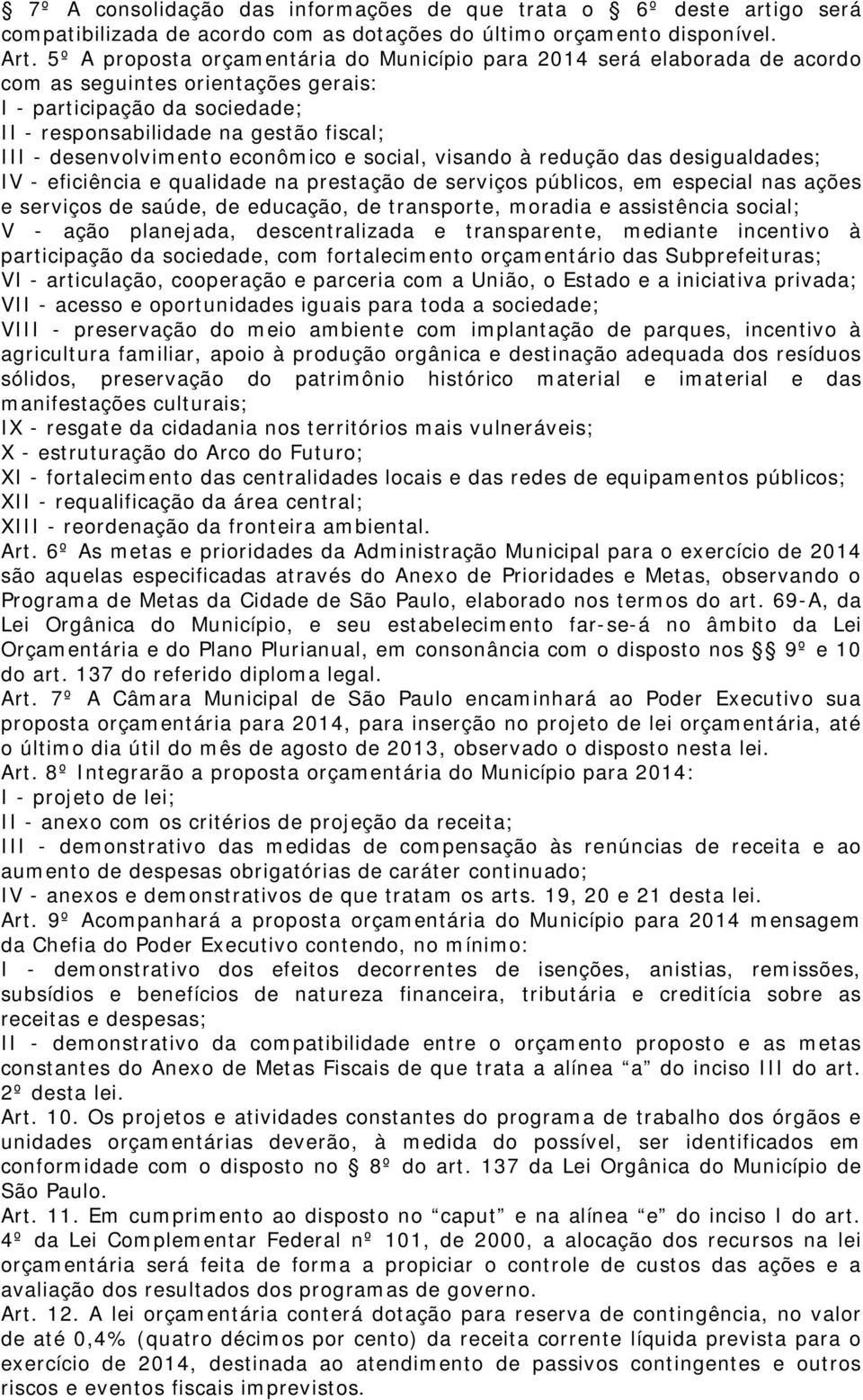 desenvolvimento econômico e social, visando à redução das desigualdades; IV - eficiência e qualidade na prestação de serviços públicos, em especial nas ações e serviços de saúde, de educação, de