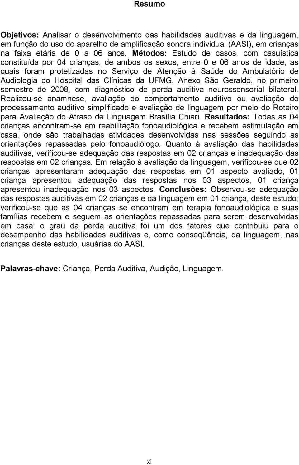 Audiologia do Hospital das Clínicas da UFMG, Anexo São Geraldo, no primeiro semestre de 2008, com diagnóstico de perda auditiva neurossensorial bilateral.