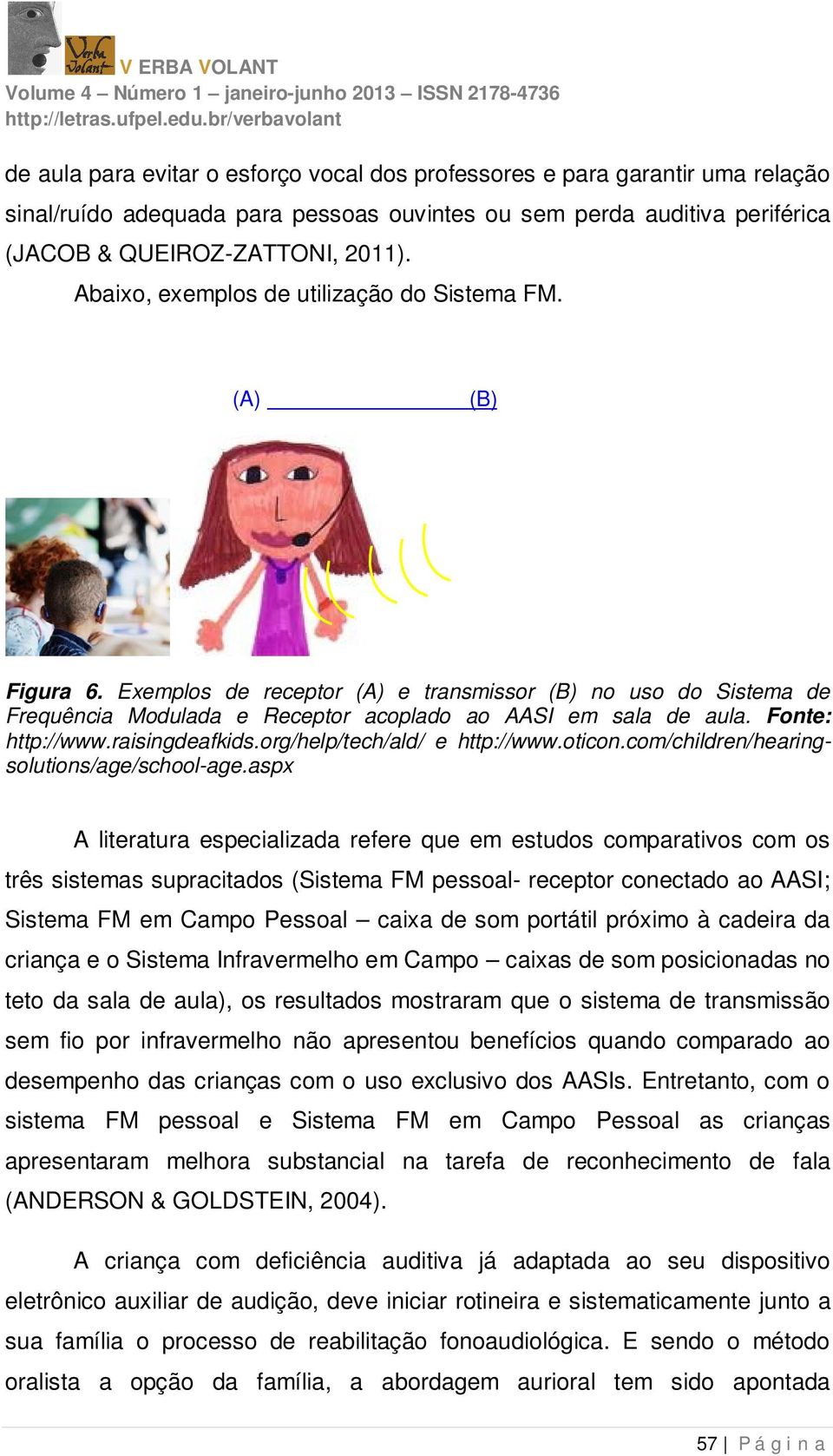 Fonte: http://www.raisingdeafkids.org/help/tech/ald/ e http://www.oticon.com/children/hearingsolutions/age/school-age.