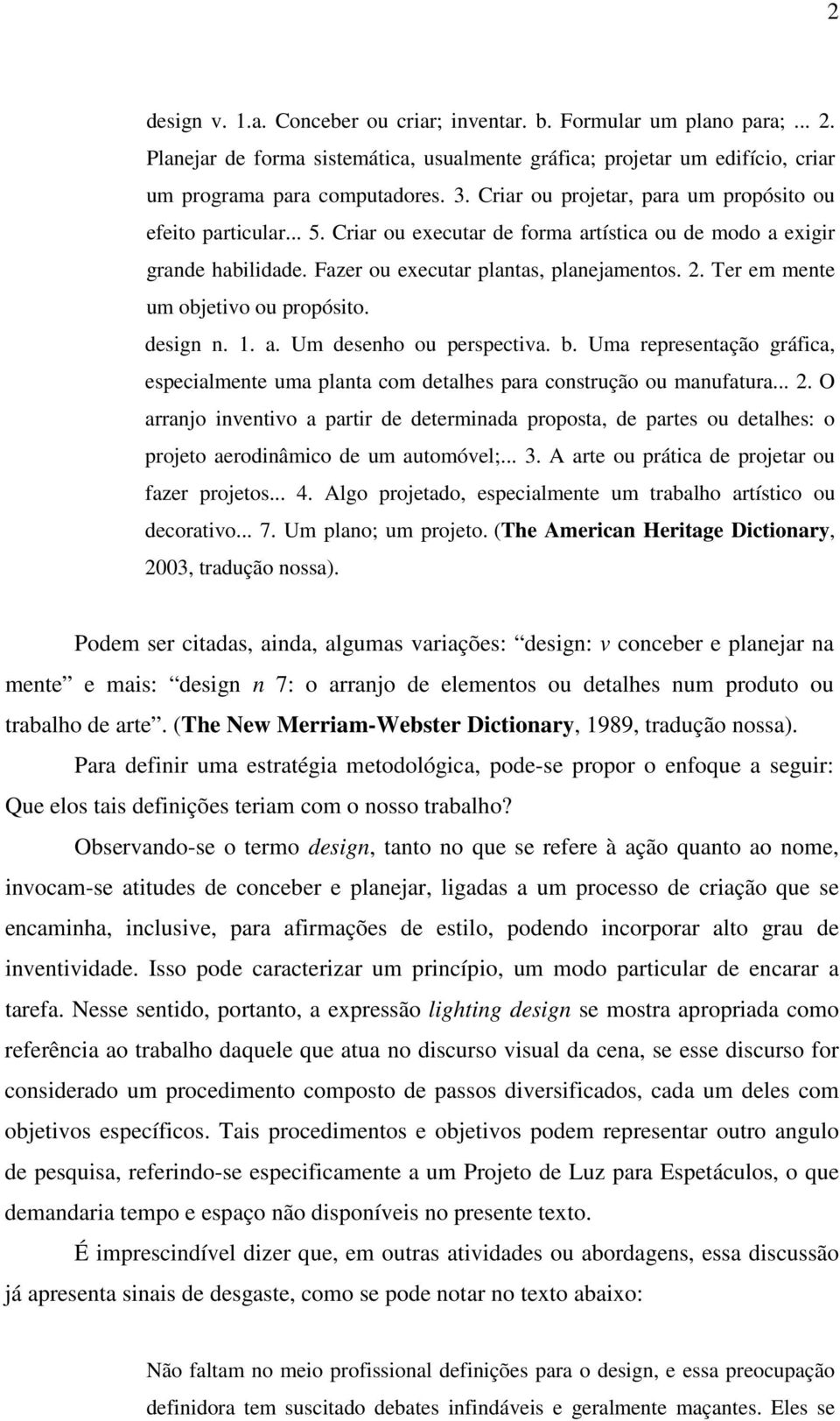 Ter em mente um objetivo ou propósito. design n. 1. a. Um desenho ou perspectiva. b. Uma representação gráfica, especialmente uma planta com detalhes para construção ou manufatura... 2.