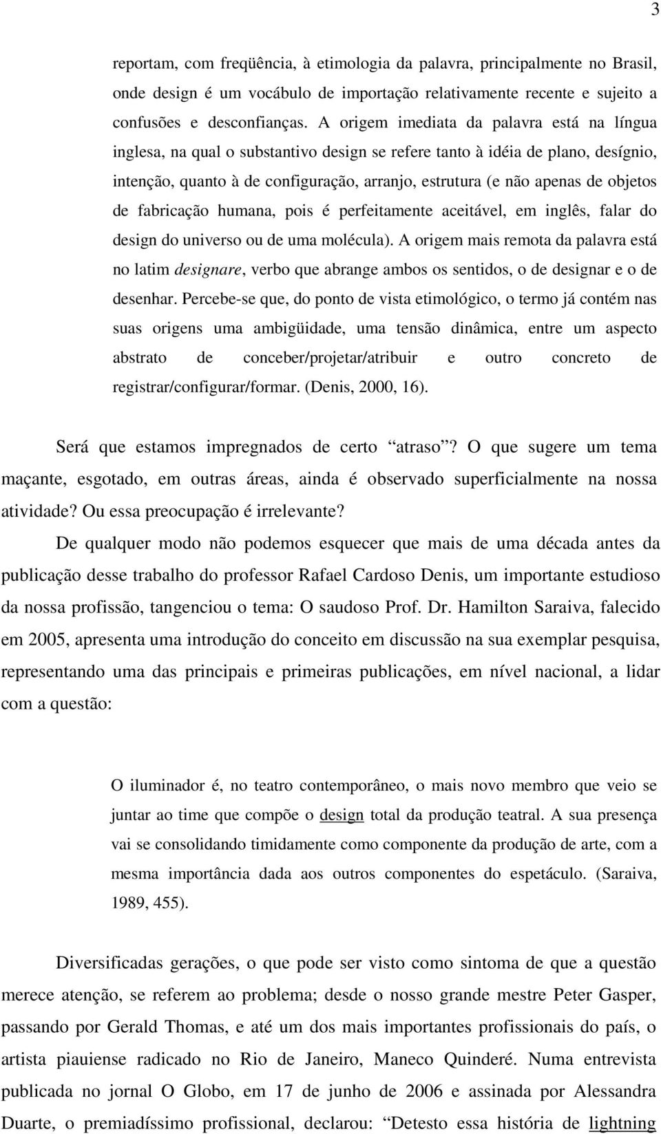 objetos de fabricação humana, pois é perfeitamente aceitável, em inglês, falar do design do universo ou de uma molécula).