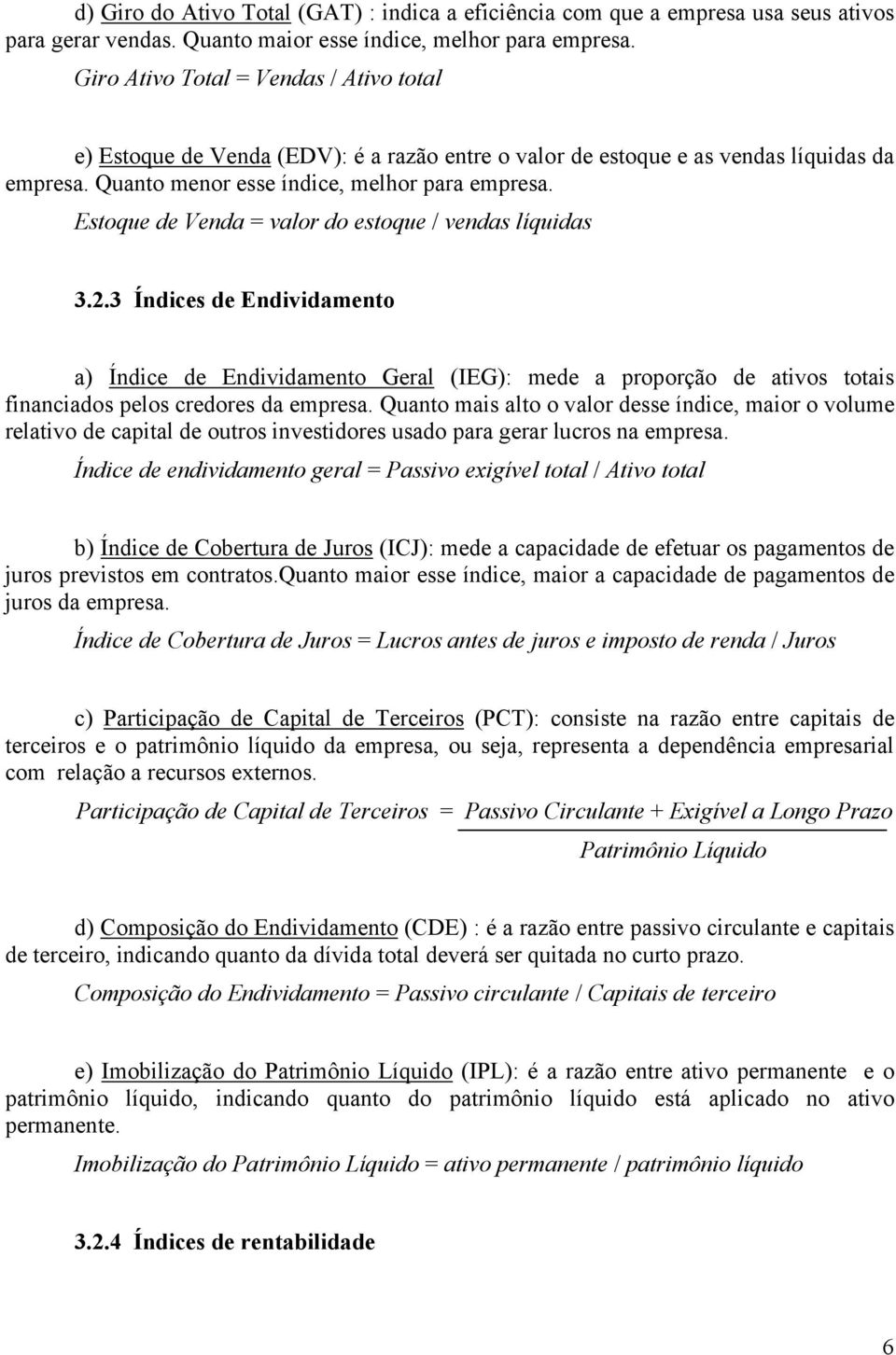 Estoque de Venda = valor do estoque / vendas líquidas 3.2.3 Índices de Endividamento a) Índice de Endividamento Geral (IEG): mede a proporção de ativos totais financiados pelos credores da empresa.